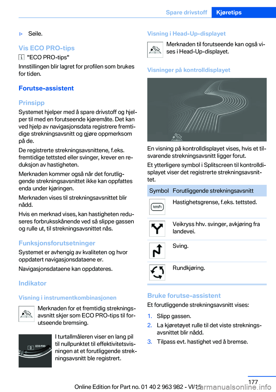 BMW 4 SERIES COUPE 2016  InstruksjonsbØker (in Norwegian) ▷Seile.
Vis ECO PRO-tips
  "ECO PRO-tips"
Innstillingen blir lagret for profilen som brukes
for tiden.
Forutse-assistent
Prinsipp
Systemet hjelper med å spare drivstoff og hjel‐
per til m