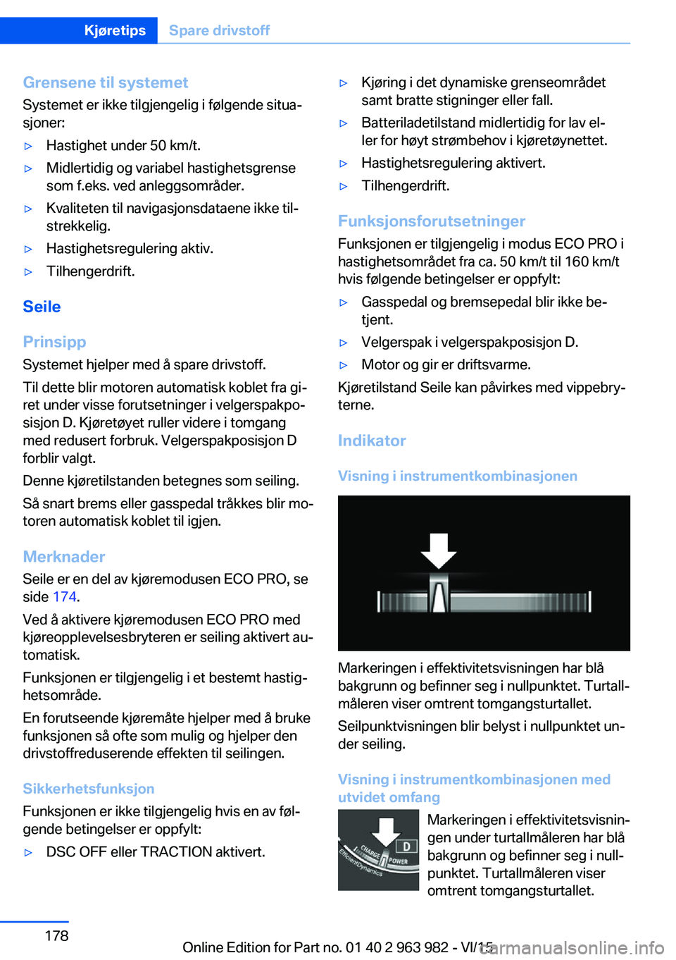 BMW 4 SERIES COUPE 2016  InstruksjonsbØker (in Norwegian) Grensene til systemet
Systemet er ikke tilgjengelig i følgende situa‐
sjoner:▷Hastighet under 50 km/t.▷Midlertidig og variabel hastighetsgrense
som f.eks. ved anleggsområder.▷Kvaliteten til 