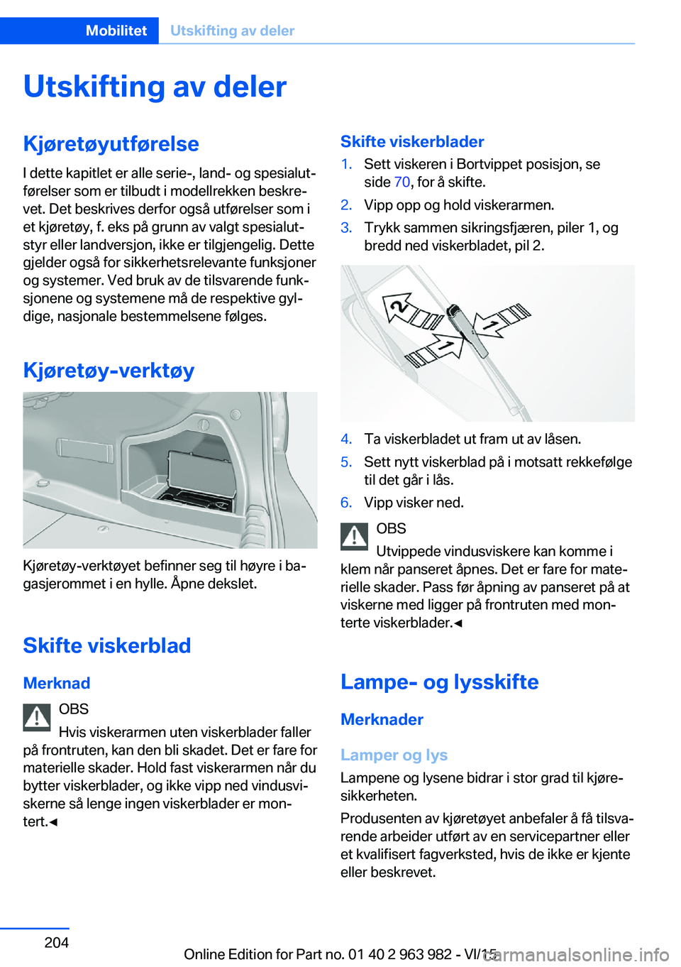 BMW 4 SERIES COUPE 2016  InstruksjonsbØker (in Norwegian) Utskifting av delerKjøretøyutførelseI dette kapitlet er alle serie-, land- og spesialut‐
førelser som er tilbudt i modellrekken beskre‐
vet. Det beskrives derfor også utførelser som i
et kj