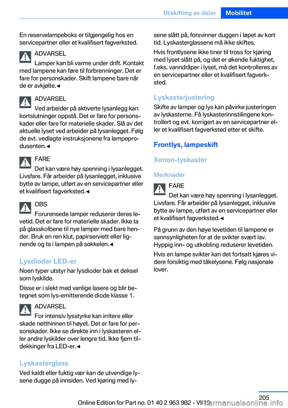 BMW 4 SERIES COUPE 2016  InstruksjonsbØker (in Norwegian) En reservelampeboks er tilgjengelig hos en
servicepartner eller et kvalifisert fagverksted.
ADVARSEL
Lamper kan bli varme under drift. Kontakt
med lampene kan føre til forbrenninger. Det er
fare for 