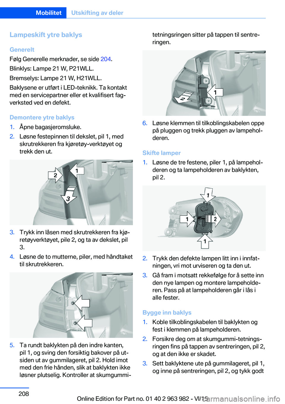 BMW 4 SERIES COUPE 2016  InstruksjonsbØker (in Norwegian) Lampeskift ytre baklysGenerelt
Følg Generelle merknader, se side  204.
Blinklys: Lampe 21 W, P21WLL.
Bremselys: Lampe 21 W, H21WLL.
Baklysene er utført i LED-teknikk. Ta kontakt
med en servicepartne