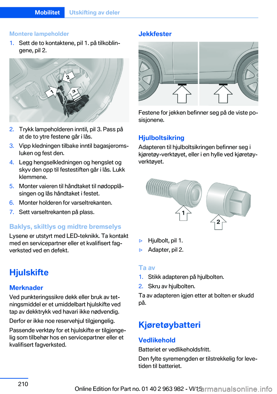 BMW 4 SERIES COUPE 2016  InstruksjonsbØker (in Norwegian) Montere lampeholder1.Sett de to kontaktene, pil 1. på tilkoblin‐
gene, pil 2.2.Trykk lampeholderen inntil, pil 3. Pass på
at de to ytre festene går i lås.3.Vipp kledningen tilbake inntil bagasje