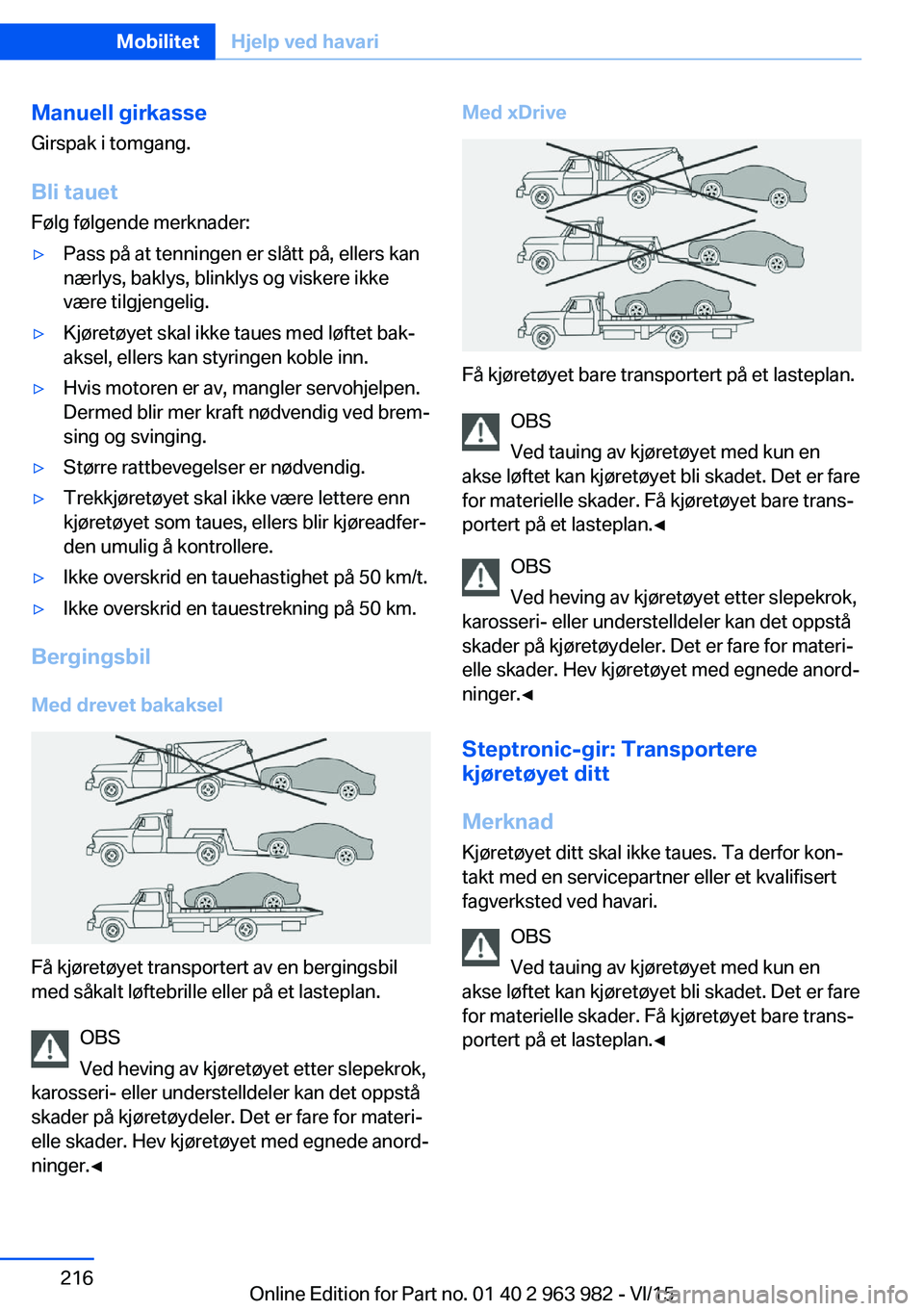 BMW 4 SERIES COUPE 2016  InstruksjonsbØker (in Norwegian) Manuell girkasseGirspak i tomgang.
Bli tauet
Følg følgende merknader:▷Pass på at tenningen er slått på, ellers kan
nærlys, baklys, blinklys og viskere ikke
være tilgjengelig.▷Kjøretøyet s