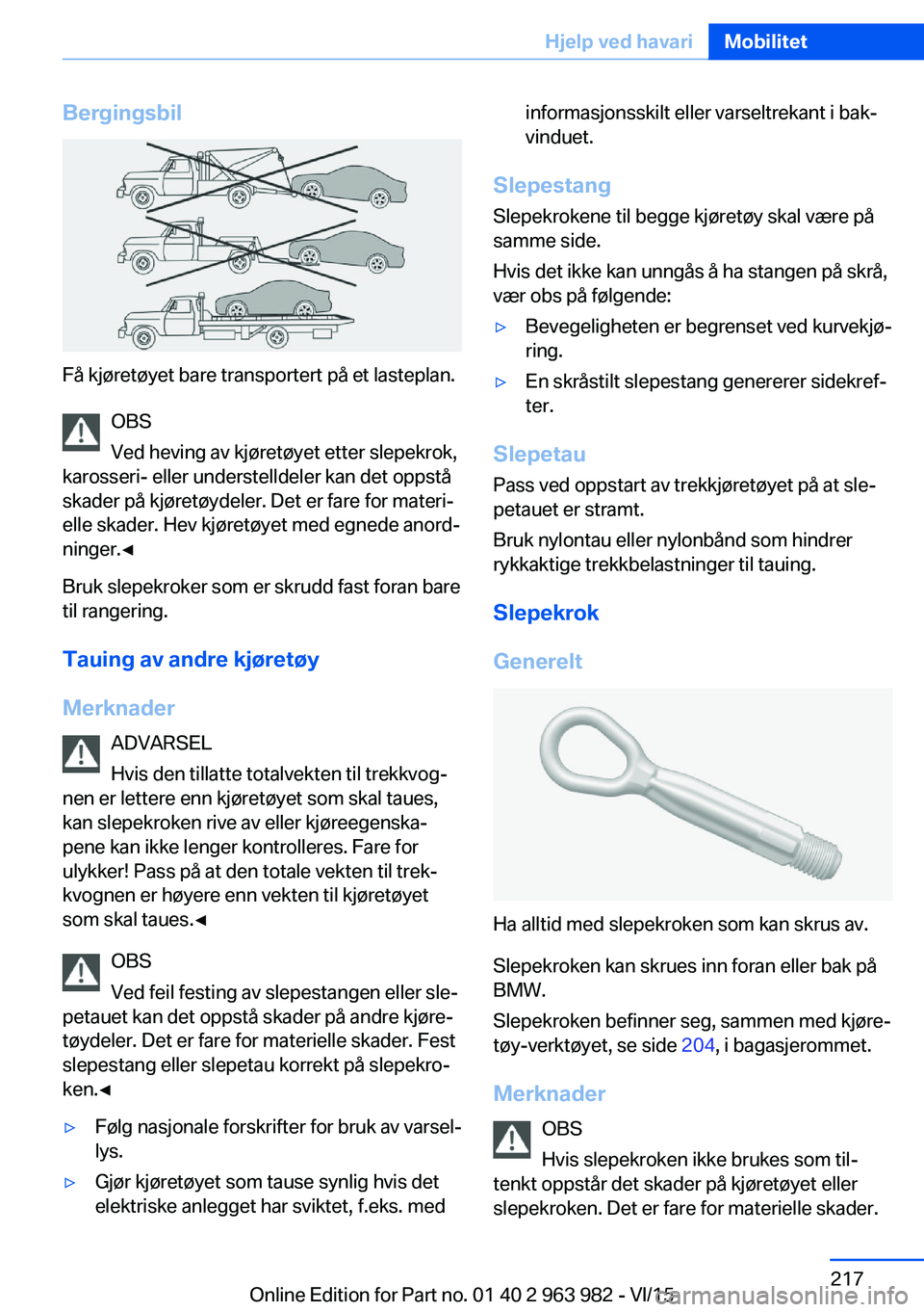 BMW 4 SERIES COUPE 2016  InstruksjonsbØker (in Norwegian) Bergingsbil
Få kjøretøyet bare transportert på et lasteplan.OBS
Ved heving av kjøretøyet etter slepekrok,
karosseri- eller understelldeler kan det oppstå
skader på kjøretøydeler. Det er fare