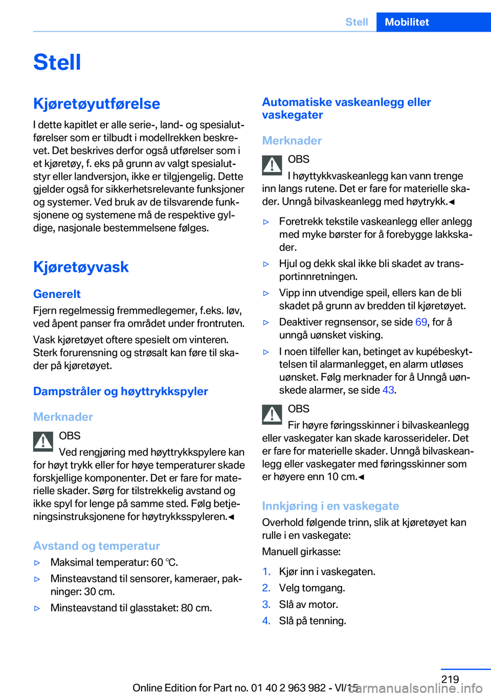 BMW 4 SERIES COUPE 2016  InstruksjonsbØker (in Norwegian) StellKjøretøyutførelse
I dette kapitlet er alle serie-, land- og spesialut‐
førelser som er tilbudt i modellrekken beskre‐
vet. Det beskrives derfor også utførelser som i
et kjøretøy, f. e