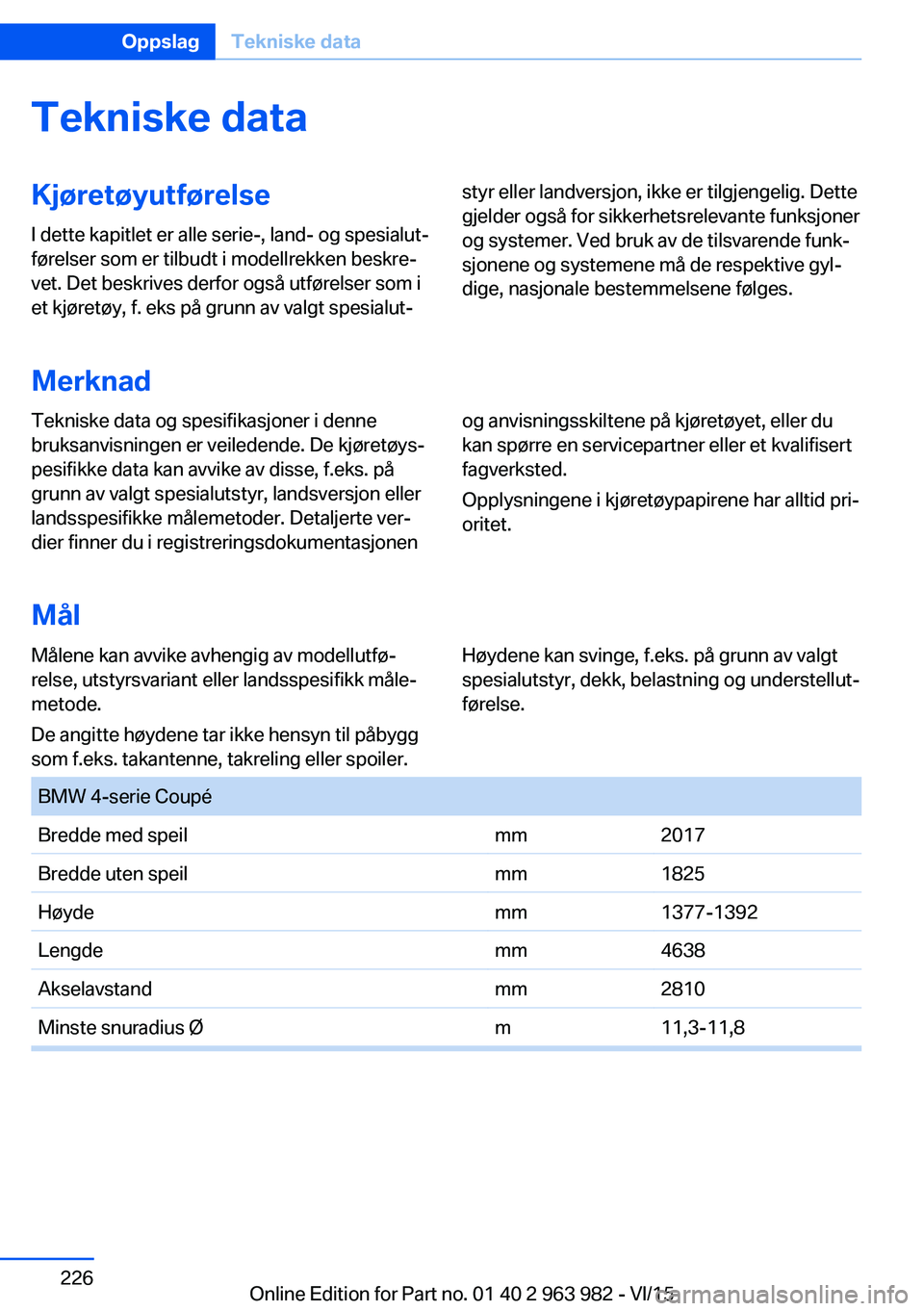 BMW 4 SERIES COUPE 2016  InstruksjonsbØker (in Norwegian) Tekniske dataKjøretøyutførelse
I dette kapitlet er alle serie-, land- og spesialut‐
førelser som er tilbudt i modellrekken beskre‐
vet. Det beskrives derfor også utførelser som i
et kjøret
