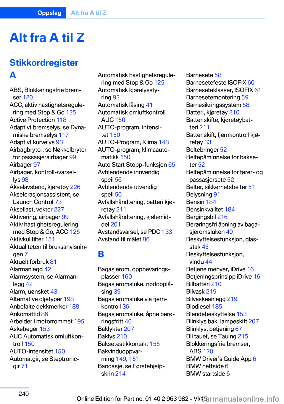 BMW 4 SERIES COUPE 2016  InstruksjonsbØker (in Norwegian) Alt fra A til Z
StikkordregisterA ABS, Blokkeringsfrie brem‐ ser  120  
ACC, aktiv hastighetsregule‐ ring med Stop & Go  125 
Active Protection  118 
Adaptivt bremselys, se Dyna‐ miske bremselys