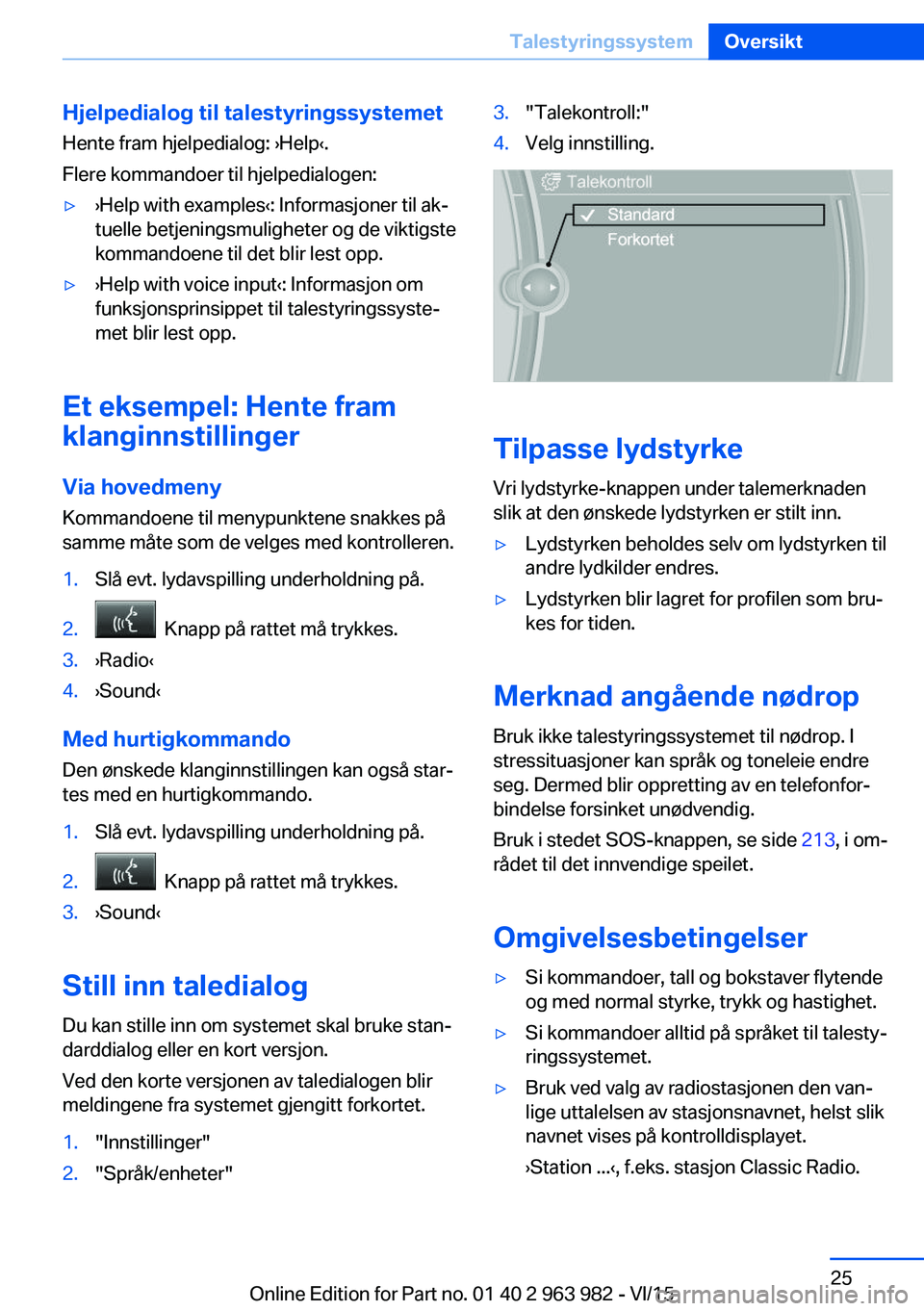 BMW 4 SERIES COUPE 2016 InstruksjonsbØker (in Norwegian) Hjelpedialog til talestyringssystemetHente fram hjelpedialog: ›Help‹.
Flere kommandoer til hjelpedialogen:▷›Help with examples‹: Informasjoner til ak‐
tuelle betjeningsmuligheter og de vik BMW 4 SERIES COUPE 2016 InstruksjonsbØker (in Norwegian) Hjelpedialog til talestyringssystemetHente fram hjelpedialog: ›Help‹.
Flere kommandoer til hjelpedialogen:▷›Help with examples‹: Informasjoner til ak‐
tuelle betjeningsmuligheter og de vik