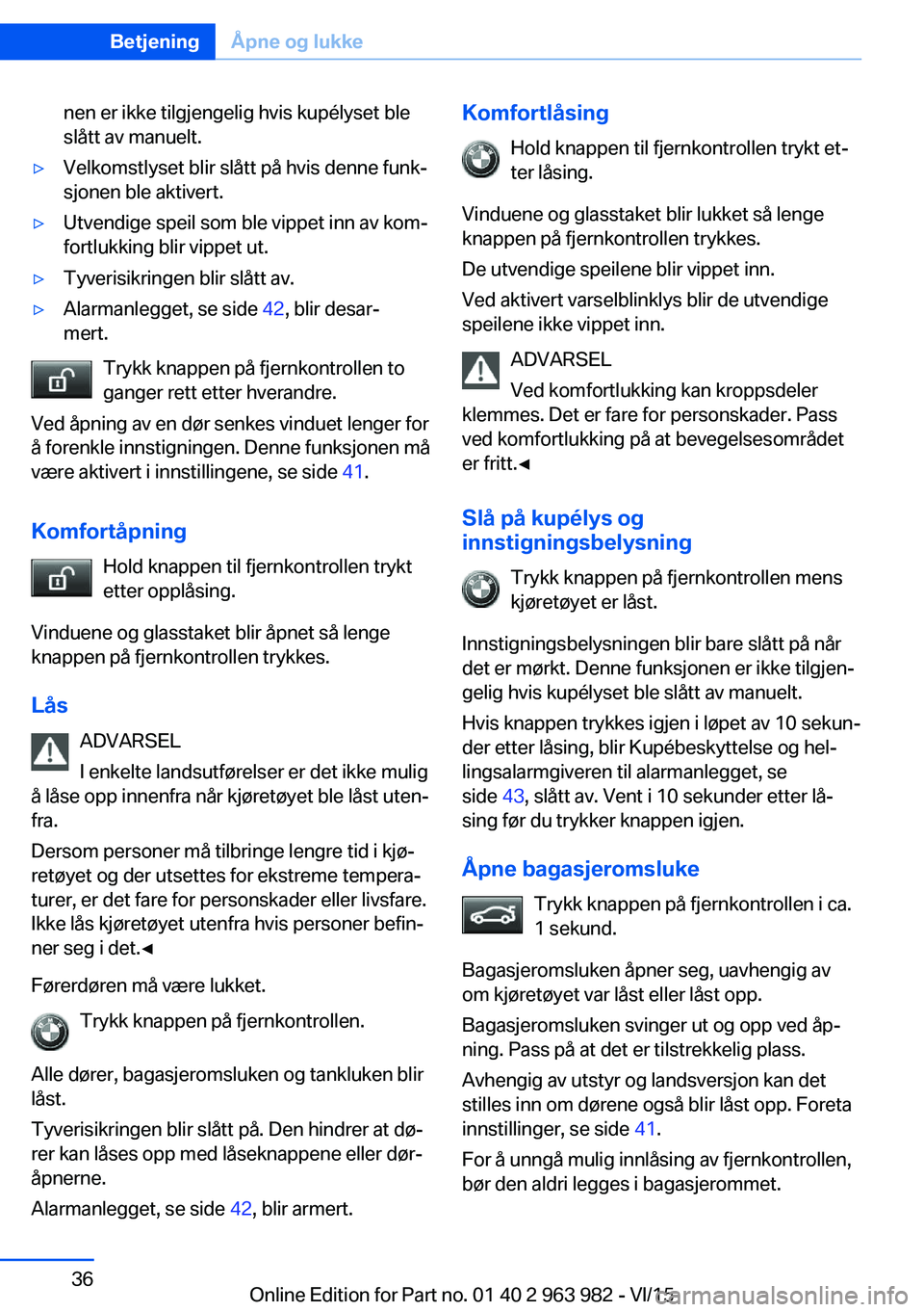 BMW 4 SERIES COUPE 2016  InstruksjonsbØker (in Norwegian) nen er ikke tilgjengelig hvis kupélyset ble
slått av manuelt.▷Velkomstlyset blir slått på hvis denne funk‐
sjonen ble aktivert.▷Utvendige speil som ble vippet inn av kom‐
fortlukking blir  BMW 4 SERIES COUPE 2016  InstruksjonsbØker (in Norwegian) nen er ikke tilgjengelig hvis kupélyset ble
slått av manuelt.▷Velkomstlyset blir slått på hvis denne funk‐
sjonen ble aktivert.▷Utvendige speil som ble vippet inn av kom‐
fortlukking blir