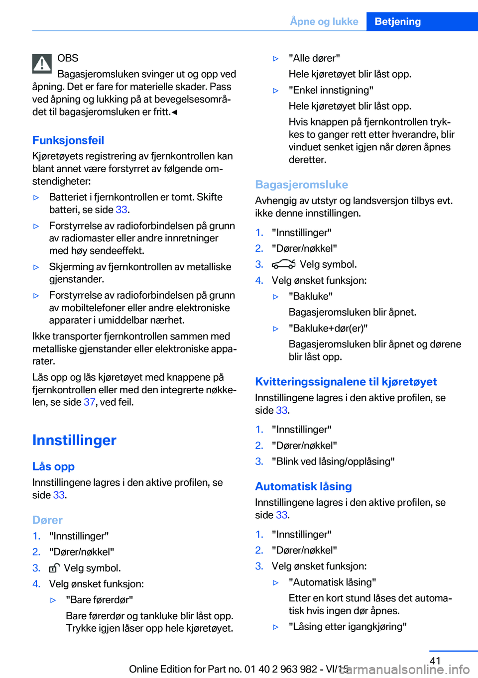 BMW 4 SERIES COUPE 2016  InstruksjonsbØker (in Norwegian) OBS
Bagasjeromsluken svinger ut og opp ved
åpning. Det er fare for materielle skader. Pass
ved åpning og lukking på at bevegelsesområ‐
det til bagasjeromsluken er fritt.◀
Funksjonsfeil Kjøret BMW 4 SERIES COUPE 2016  InstruksjonsbØker (in Norwegian) OBS
Bagasjeromsluken svinger ut og opp ved
åpning. Det er fare for materielle skader. Pass
ved åpning og lukking på at bevegelsesområ‐
det til bagasjeromsluken er fritt.◀
Funksjonsfeil Kjøret
