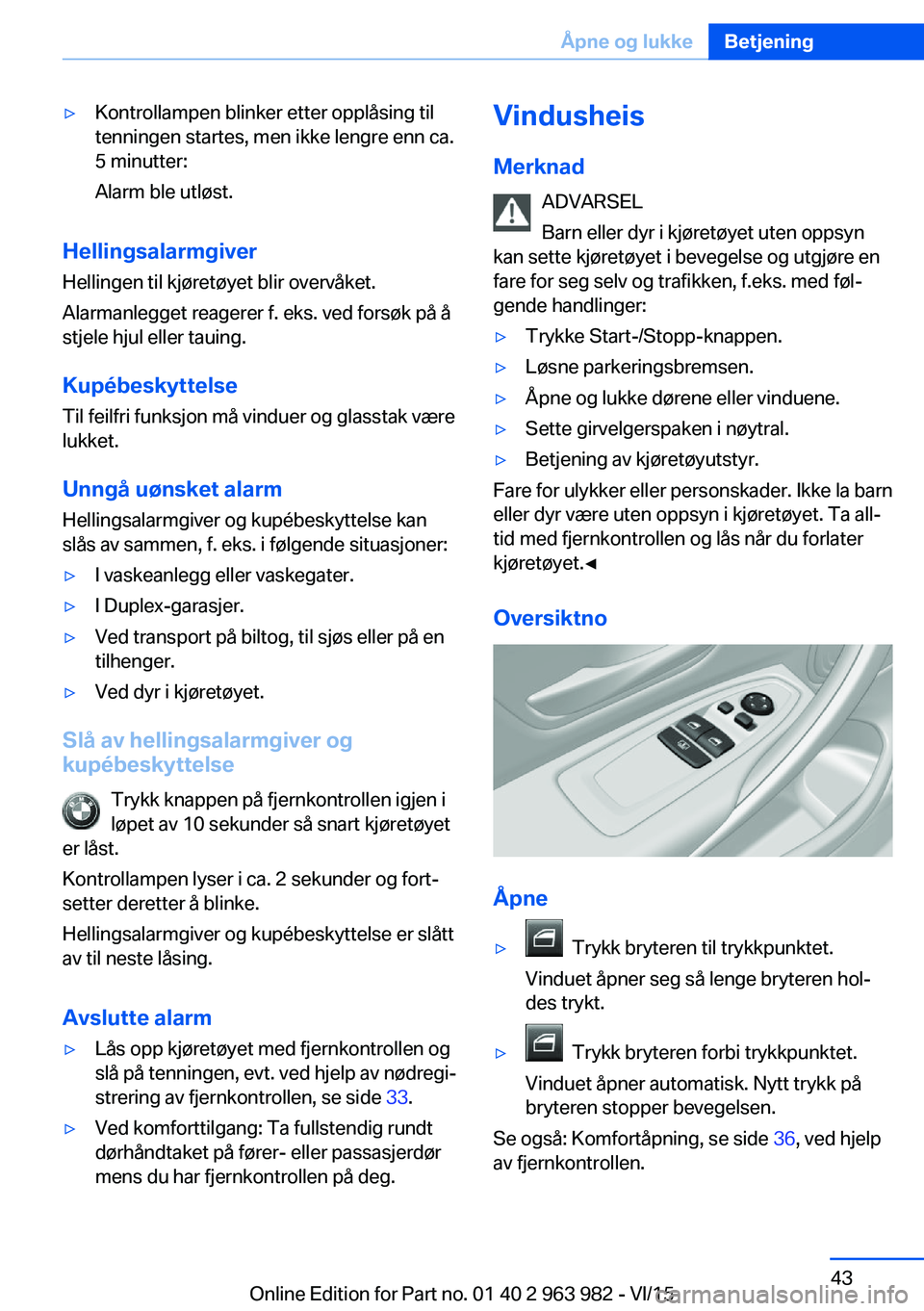 BMW 4 SERIES COUPE 2016  InstruksjonsbØker (in Norwegian) ▷Kontrollampen blinker etter opplåsing til
tenningen startes, men ikke lengre enn ca.
5 minutter:
Alarm ble utløst.
Hellingsalarmgiver
Hellingen til kjøretøyet blir overvåket.
Alarmanlegget rea