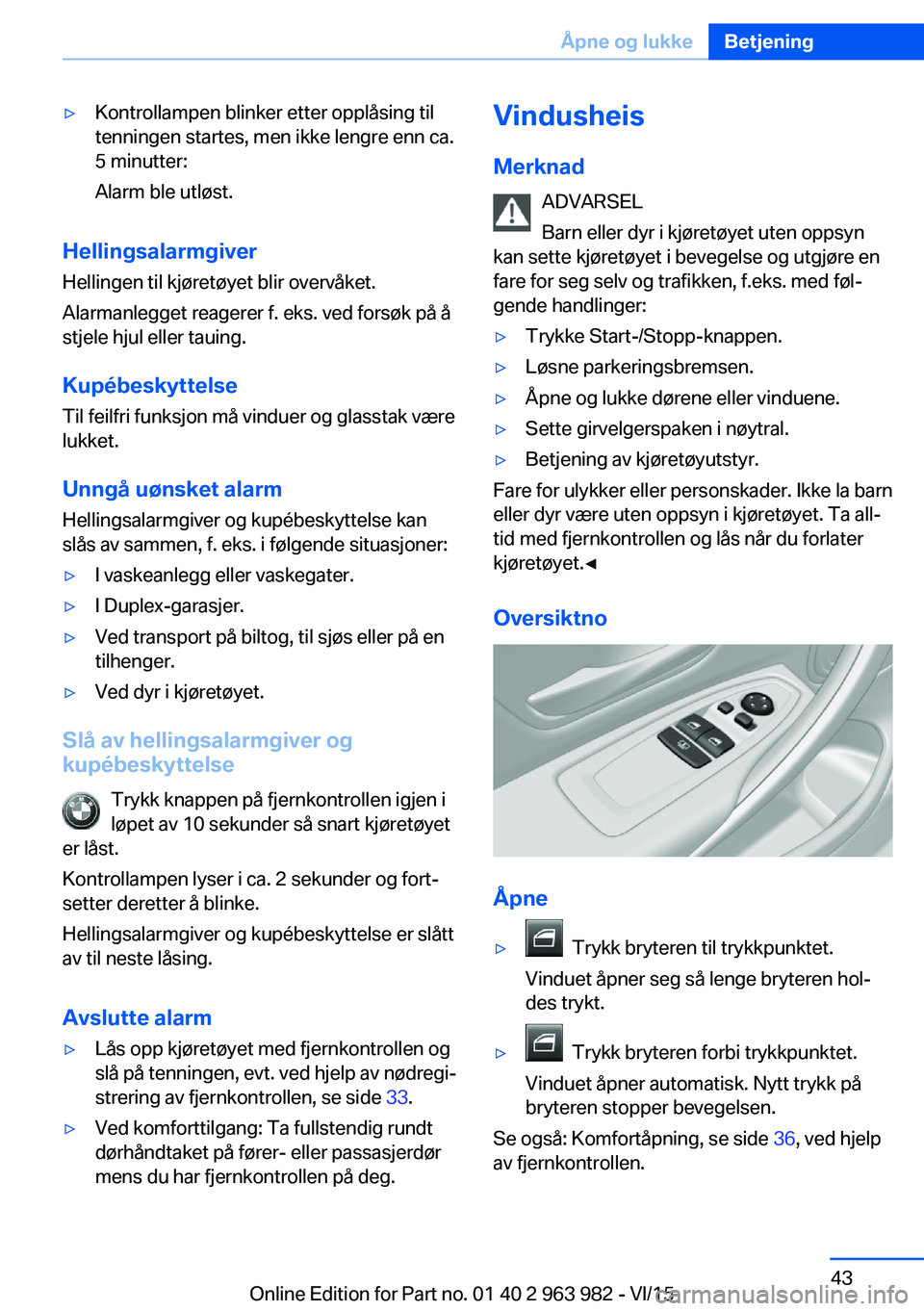 BMW 4 SERIES COUPE 2016  InstruksjonsbØker (in Norwegian) ▷Kontrollampen blinker etter opplåsing til
tenningen startes, men ikke lengre enn ca.
5 minutter:
Alarm ble utløst.
Hellingsalarmgiver
Hellingen til kjøretøyet blir overvåket.
Alarmanlegget rea BMW 4 SERIES COUPE 2016  InstruksjonsbØker (in Norwegian) ▷Kontrollampen blinker etter opplåsing til
tenningen startes, men ikke lengre enn ca.
5 minutter:
Alarm ble utløst.
Hellingsalarmgiver
Hellingen til kjøretøyet blir overvåket.
Alarmanlegget rea