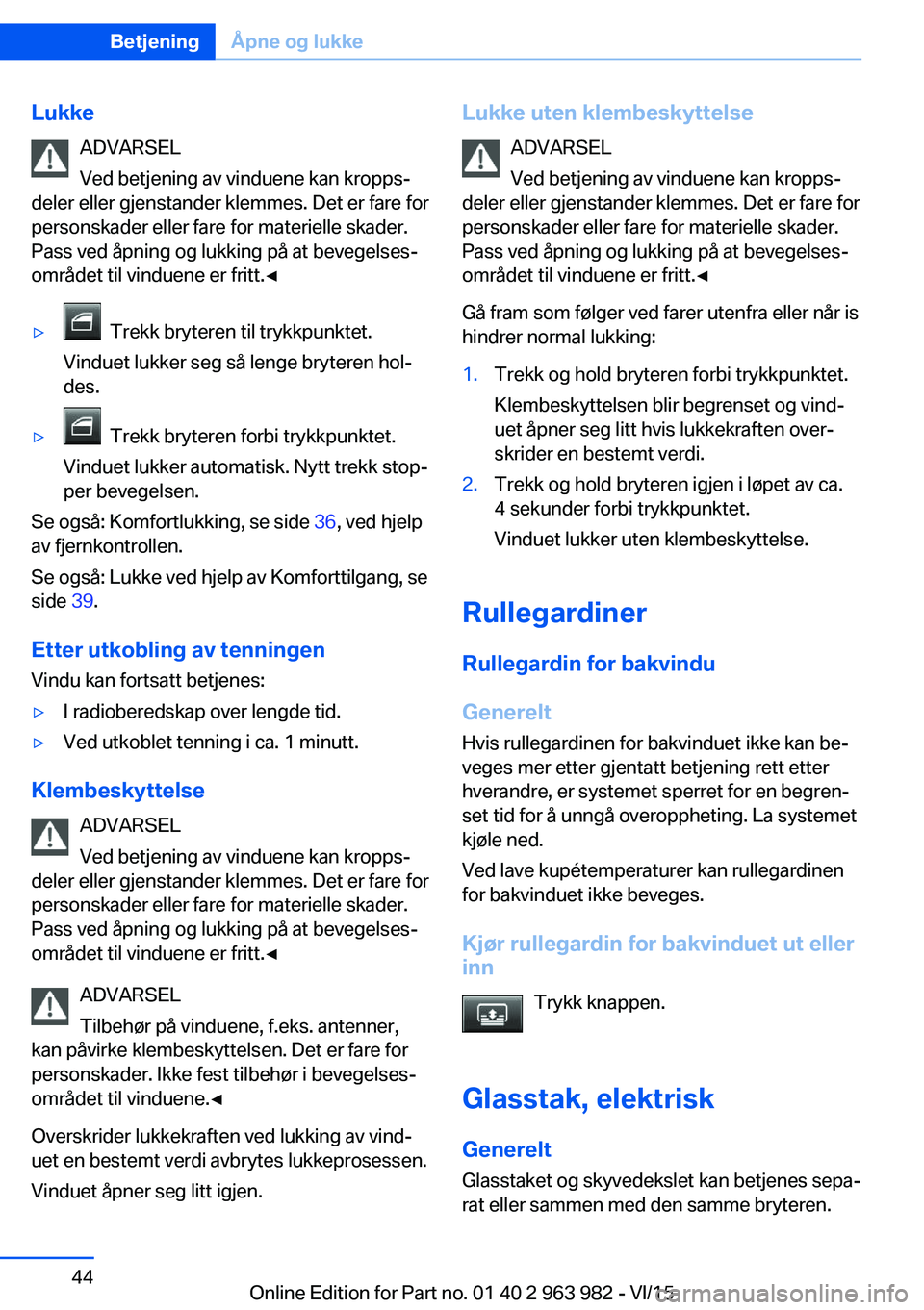 BMW 4 SERIES COUPE 2016  InstruksjonsbØker (in Norwegian) LukkeADVARSEL
Ved betjening av vinduene kan kropps‐
deler eller gjenstander klemmes. Det er fare for
personskader eller fare for materielle skader.
Pass ved åpning og lukking på at bevegelses‐
o BMW 4 SERIES COUPE 2016  InstruksjonsbØker (in Norwegian) LukkeADVARSEL
Ved betjening av vinduene kan kropps‐
deler eller gjenstander klemmes. Det er fare for
personskader eller fare for materielle skader.
Pass ved åpning og lukking på at bevegelses‐
o