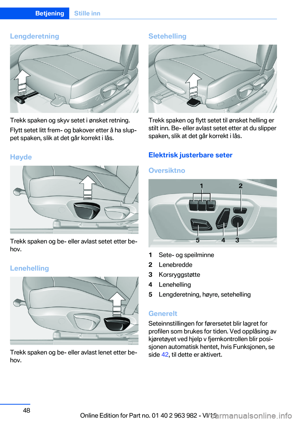 BMW 4 SERIES COUPE 2016  InstruksjonsbØker (in Norwegian) Lengderetning
Trekk spaken og skyv setet i ønsket retning.
Flytt setet litt frem- og bakover etter å ha slup‐
pet spaken, slik at det går korrekt i lås.
Høyde
Trekk spaken og be- eller avlast s