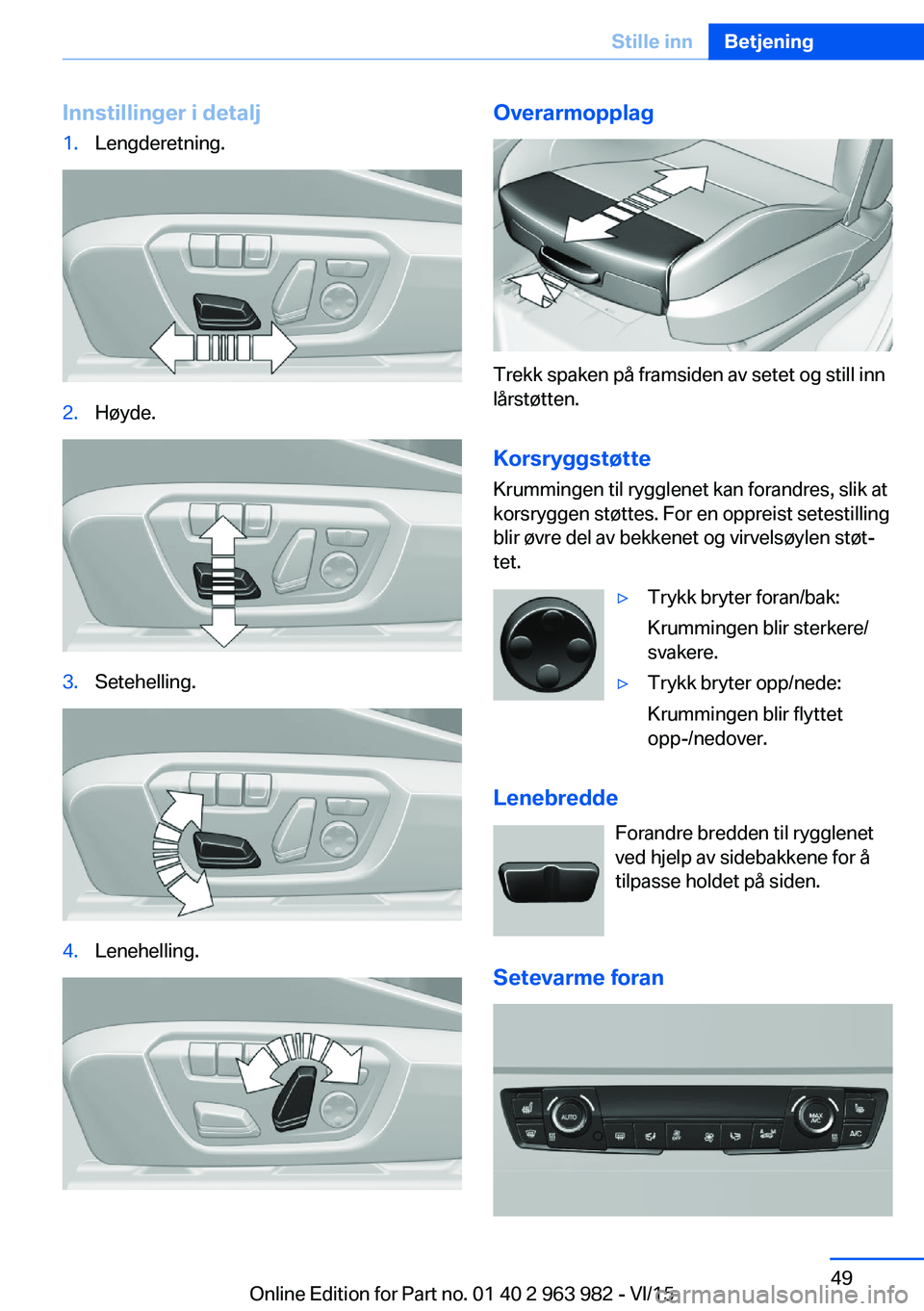 BMW 4 SERIES COUPE 2016  InstruksjonsbØker (in Norwegian) Innstillinger i detalj1.Lengderetning.2.Høyde.3.Setehelling.4.Lenehelling.Overarmopplag
Trekk spaken på framsiden av setet og still inn
lårstøtten.
Korsryggstøtte
Krummingen til rygglenet kan for BMW 4 SERIES COUPE 2016  InstruksjonsbØker (in Norwegian) Innstillinger i detalj1.Lengderetning.2.Høyde.3.Setehelling.4.Lenehelling.Overarmopplag
Trekk spaken på framsiden av setet og still inn
lårstøtten.
Korsryggstøtte
Krummingen til rygglenet kan for
