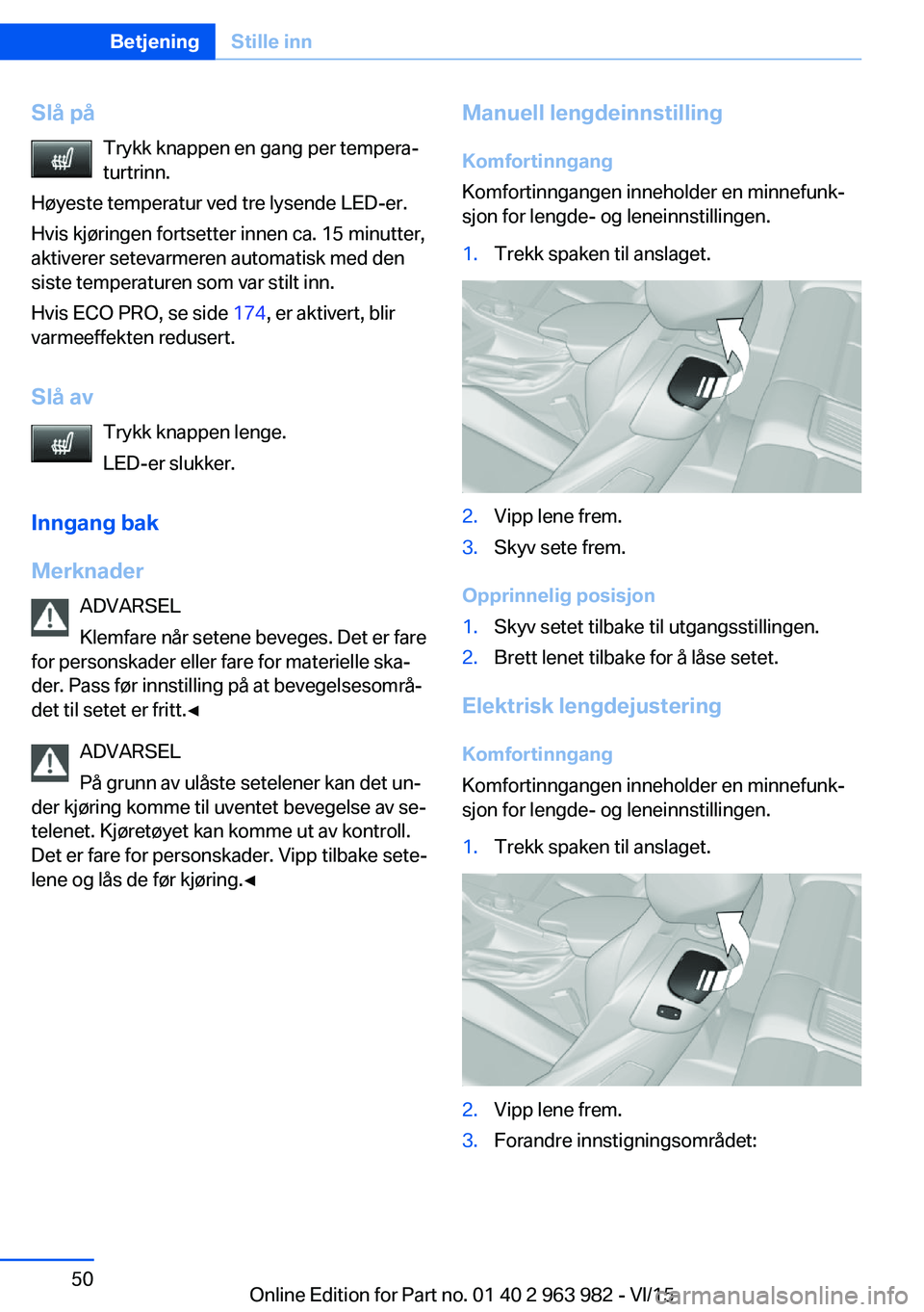 BMW 4 SERIES COUPE 2016  InstruksjonsbØker (in Norwegian) Slå påTrykk knappen en gang per tempera‐
turtrinn.
Høyeste temperatur ved tre lysende LED-er.
Hvis kjøringen fortsetter innen ca. 15 minutter,
aktiverer setevarmeren automatisk med den
siste tem BMW 4 SERIES COUPE 2016  InstruksjonsbØker (in Norwegian) Slå påTrykk knappen en gang per tempera‐
turtrinn.
Høyeste temperatur ved tre lysende LED-er.
Hvis kjøringen fortsetter innen ca. 15 minutter,
aktiverer setevarmeren automatisk med den
siste tem