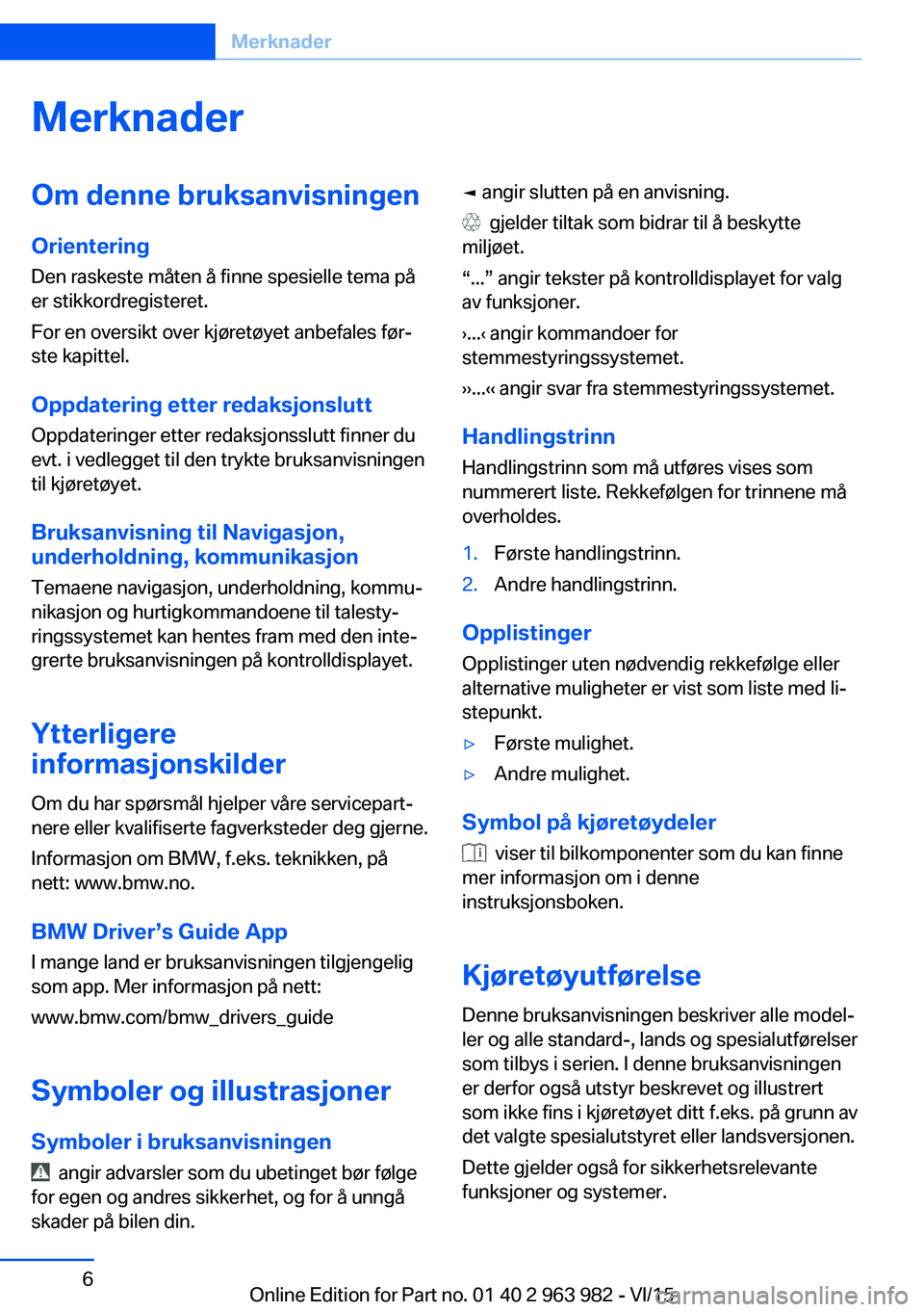 BMW 4 SERIES COUPE 2016 InstruksjonsbØker (in Norwegian) MerknaderOm denne bruksanvisningen
Orientering
Den raskeste måten å finne spesielle tema på
er stikkordregisteret.
For en oversikt over kjøretøyet anbefales før‐
ste kapittel.
Oppdatering ette BMW 4 SERIES COUPE 2016 InstruksjonsbØker (in Norwegian) MerknaderOm denne bruksanvisningen
Orientering
Den raskeste måten å finne spesielle tema på
er stikkordregisteret.
For en oversikt over kjøretøyet anbefales før‐
ste kapittel.
Oppdatering ette
