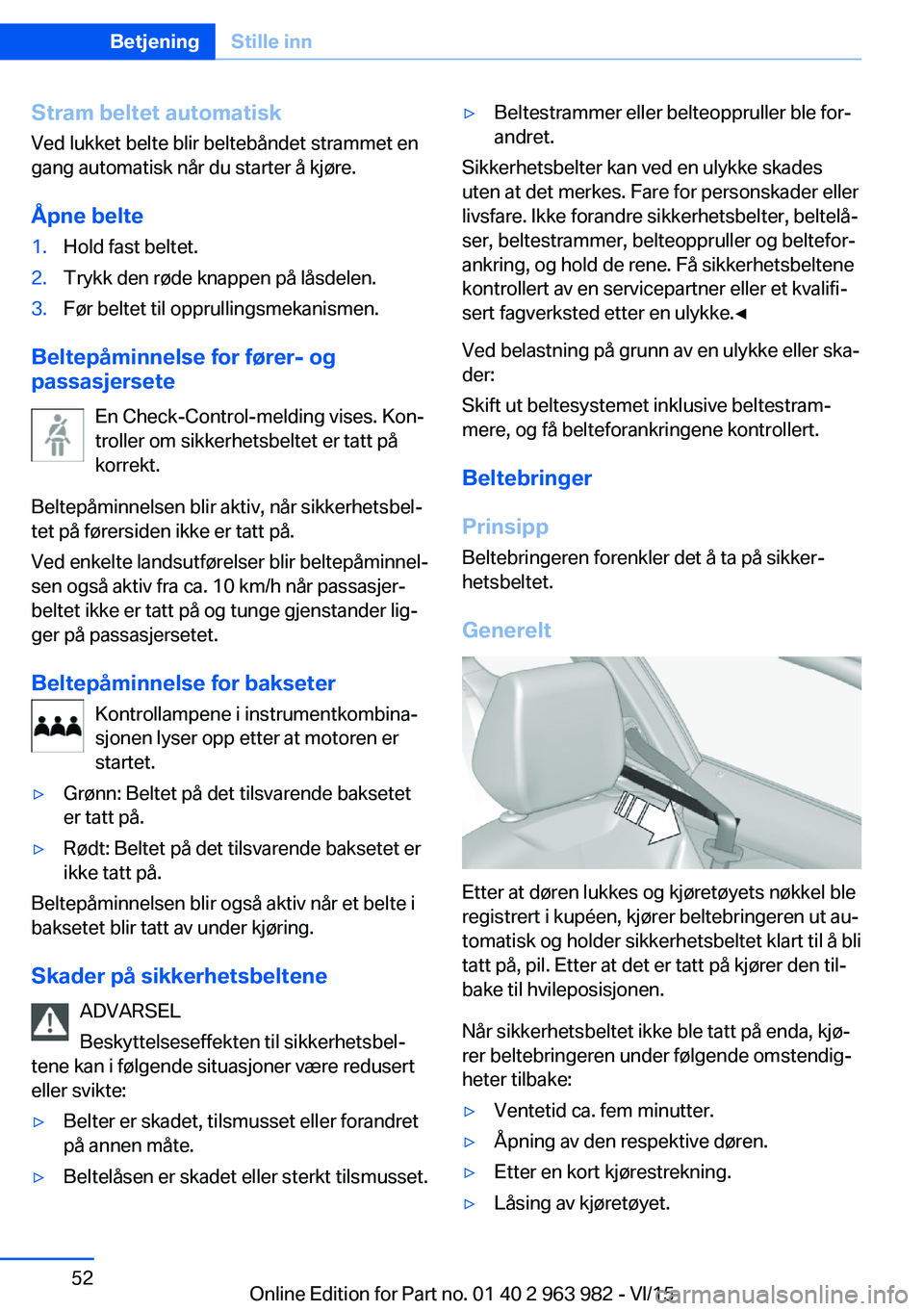 BMW 4 SERIES COUPE 2016  InstruksjonsbØker (in Norwegian) Stram beltet automatisk
Ved lukket belte blir beltebåndet strammet en
gang automatisk når du starter å kjøre.
Åpne belte1.Hold fast beltet.2.Trykk den røde knappen på låsdelen.3.Før beltet ti