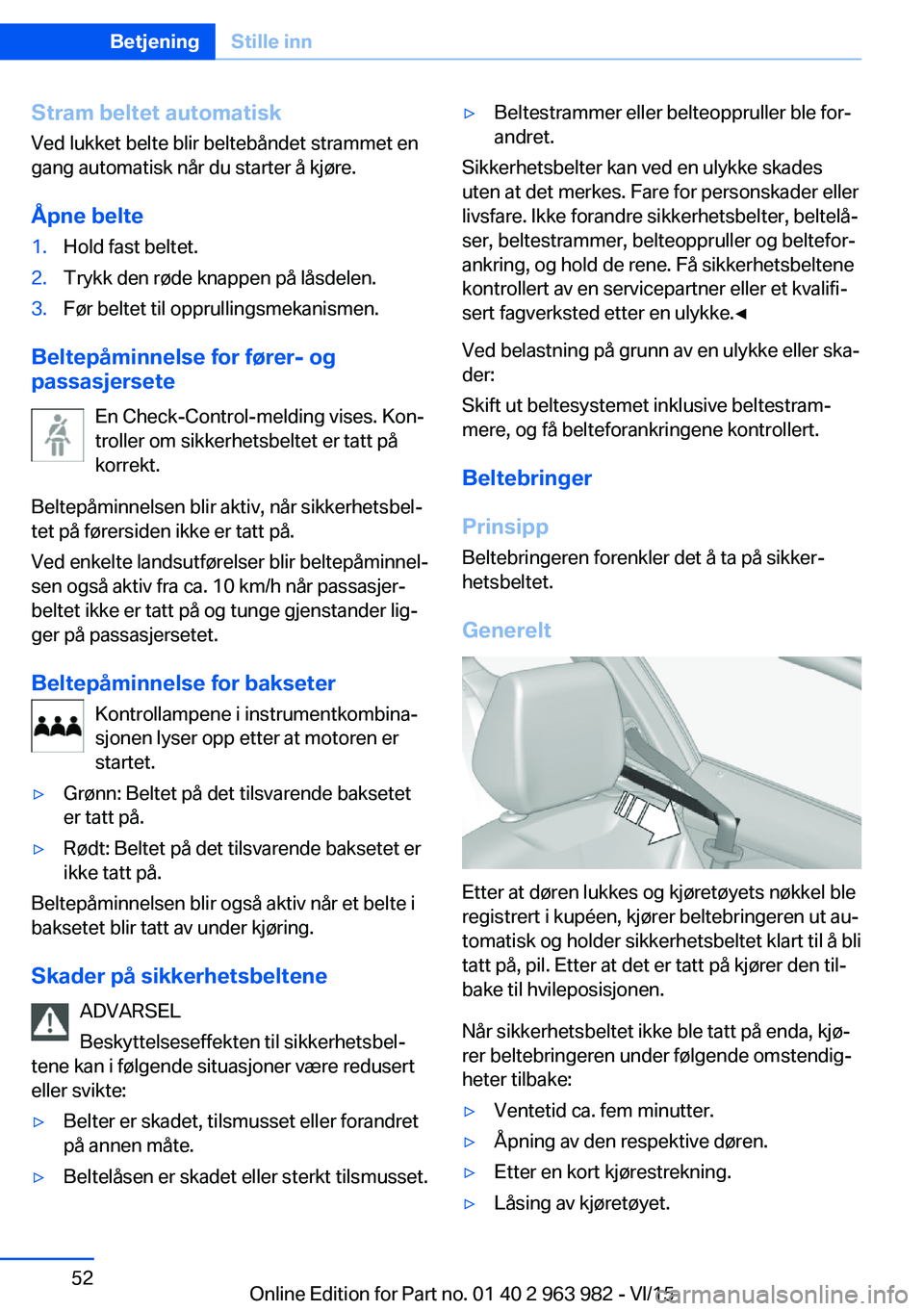 BMW 4 SERIES COUPE 2016  InstruksjonsbØker (in Norwegian) Stram beltet automatisk
Ved lukket belte blir beltebåndet strammet en
gang automatisk når du starter å kjøre.
Åpne belte1.Hold fast beltet.2.Trykk den røde knappen på låsdelen.3.Før beltet ti