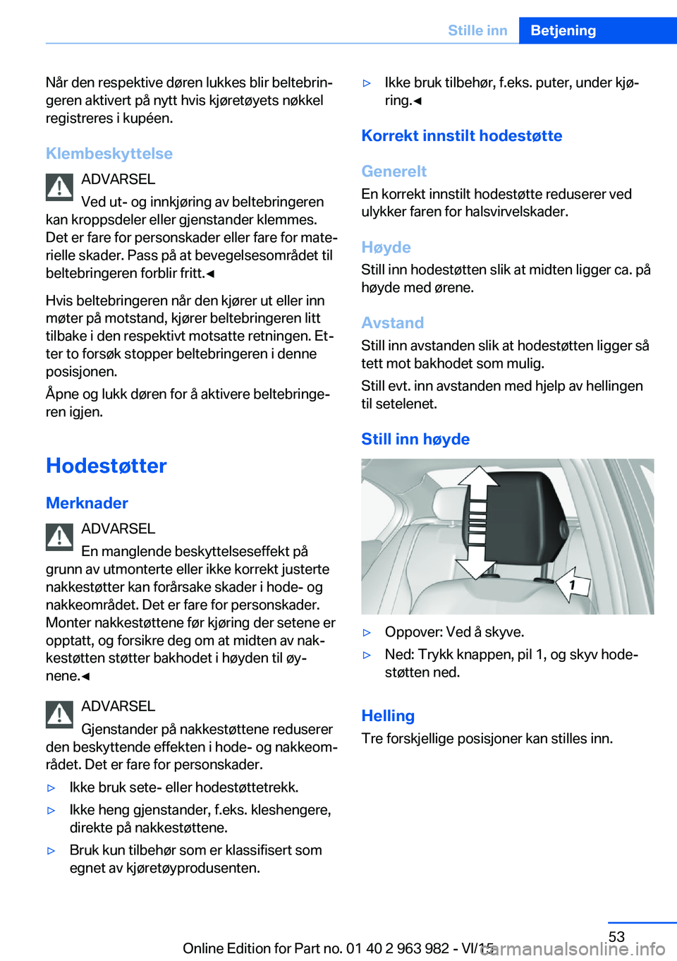 BMW 4 SERIES COUPE 2016  InstruksjonsbØker (in Norwegian) Når den respektive døren lukkes blir beltebrin‐
geren aktivert på nytt hvis kjøretøyets nøkkel
registreres i kupéen.
Klembeskyttelse ADVARSEL
Ved ut- og innkjøring av beltebringeren
kan krop