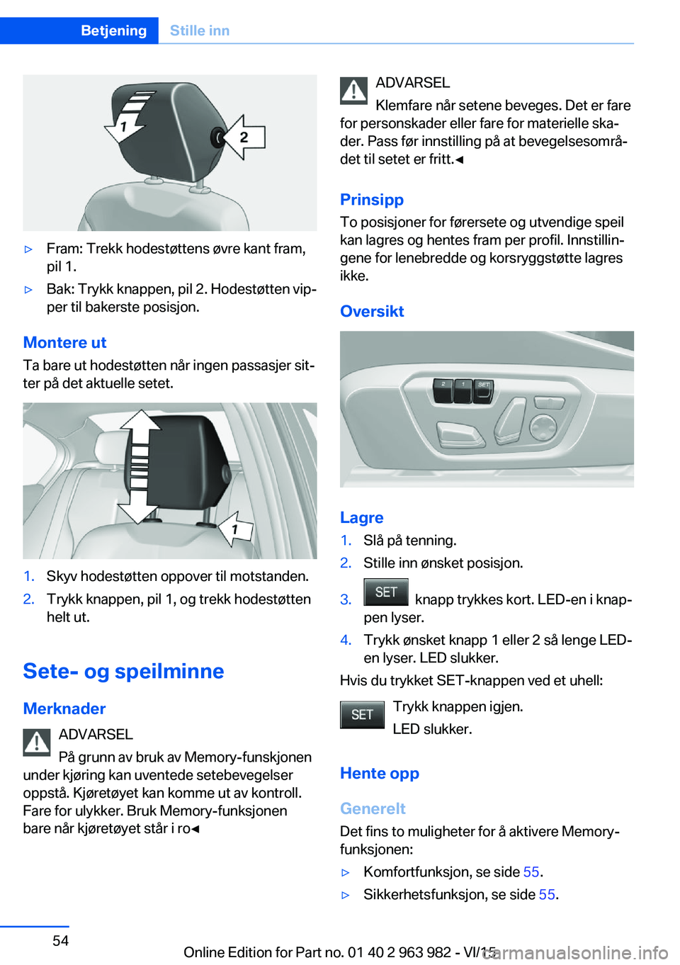 BMW 4 SERIES COUPE 2016  InstruksjonsbØker (in Norwegian) ▷Fram: Trekk hodestøttens øvre kant fram,
pil 1.▷Bak: Trykk knappen, pil 2. Hodestøtten vip‐
per til bakerste posisjon.
Montere ut
Ta bare ut hodestøtten når ingen passasjer sit‐
ter på 