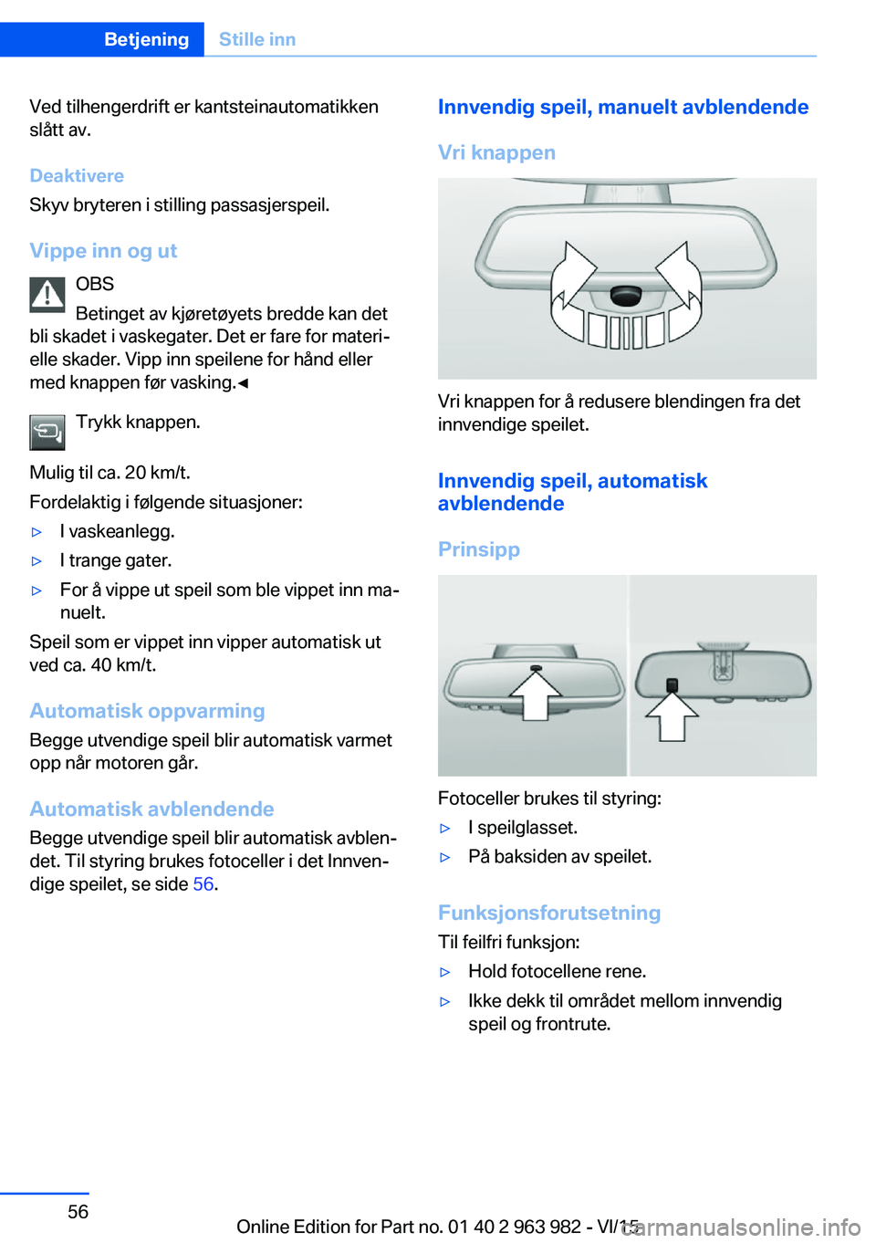 BMW 4 SERIES COUPE 2016  InstruksjonsbØker (in Norwegian) Ved tilhengerdrift er kantsteinautomatikken
slått av.
Deaktivere
Skyv bryteren i stilling passasjerspeil.
Vippe inn og ut OBS
Betinget av kjøretøyets bredde kan det
bli skadet i vaskegater. Det er 