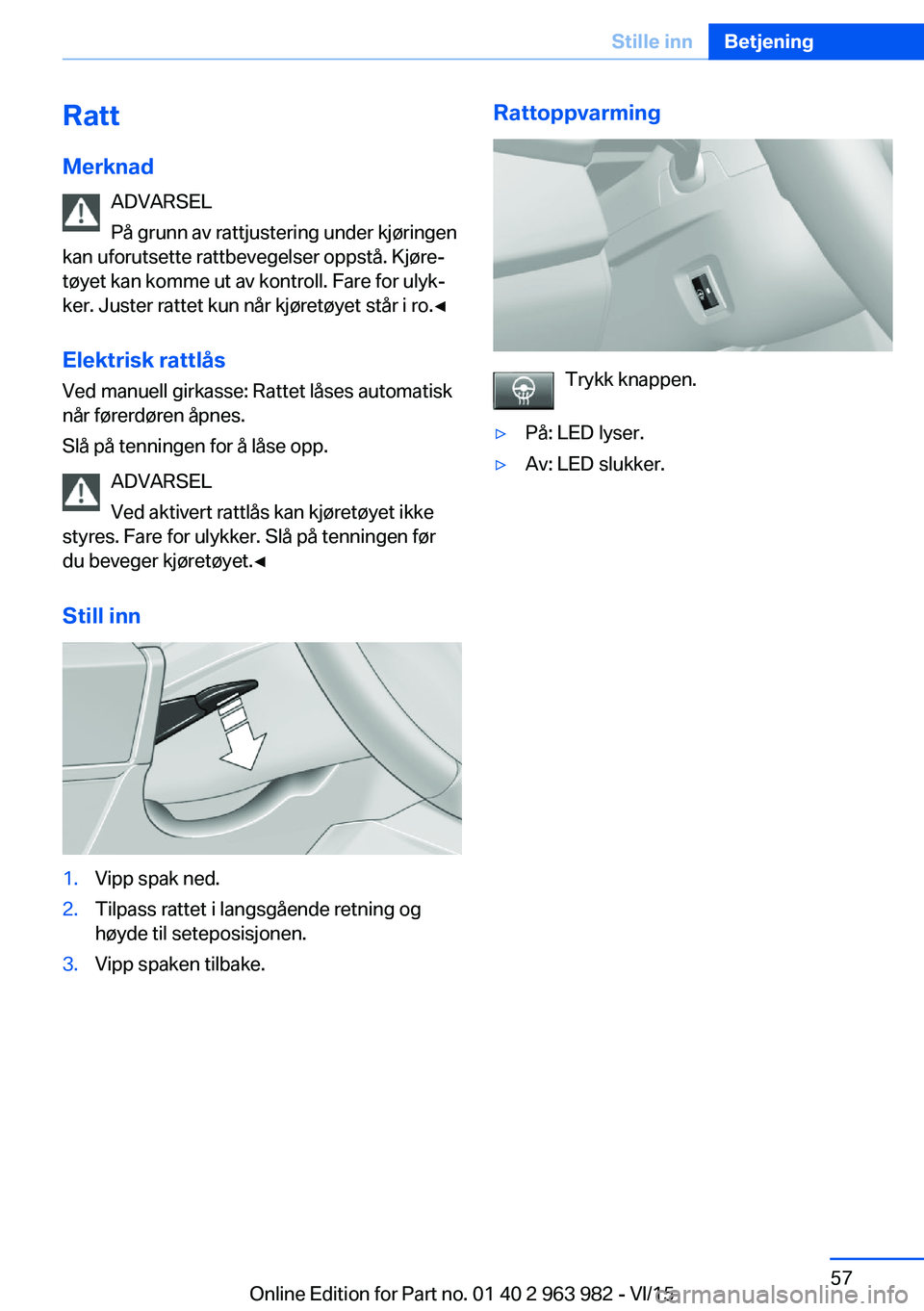 BMW 4 SERIES COUPE 2016  InstruksjonsbØker (in Norwegian) Ratt
Merknad ADVARSEL
På grunn av rattjustering under kjøringen
kan uforutsette rattbevegelser oppstå. Kjøre‐
tøyet kan komme ut av kontroll. Fare for ulyk‐
ker. Juster rattet kun når kjøre