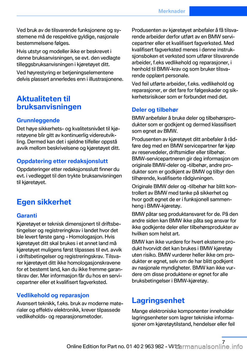 BMW 4 SERIES COUPE 2016 InstruksjonsbØker (in Norwegian) Ved bruk av de tilsvarende funksjonene og sy‐
stemene må de respektive gyldige, nasjonale
bestemmelsene følges.
Hvis utstyr og modeller ikke er beskrevet i
denne bruksanvisningen, se evt. den vedl BMW 4 SERIES COUPE 2016 InstruksjonsbØker (in Norwegian) Ved bruk av de tilsvarende funksjonene og sy‐
stemene må de respektive gyldige, nasjonale
bestemmelsene følges.
Hvis utstyr og modeller ikke er beskrevet i
denne bruksanvisningen, se evt. den vedl