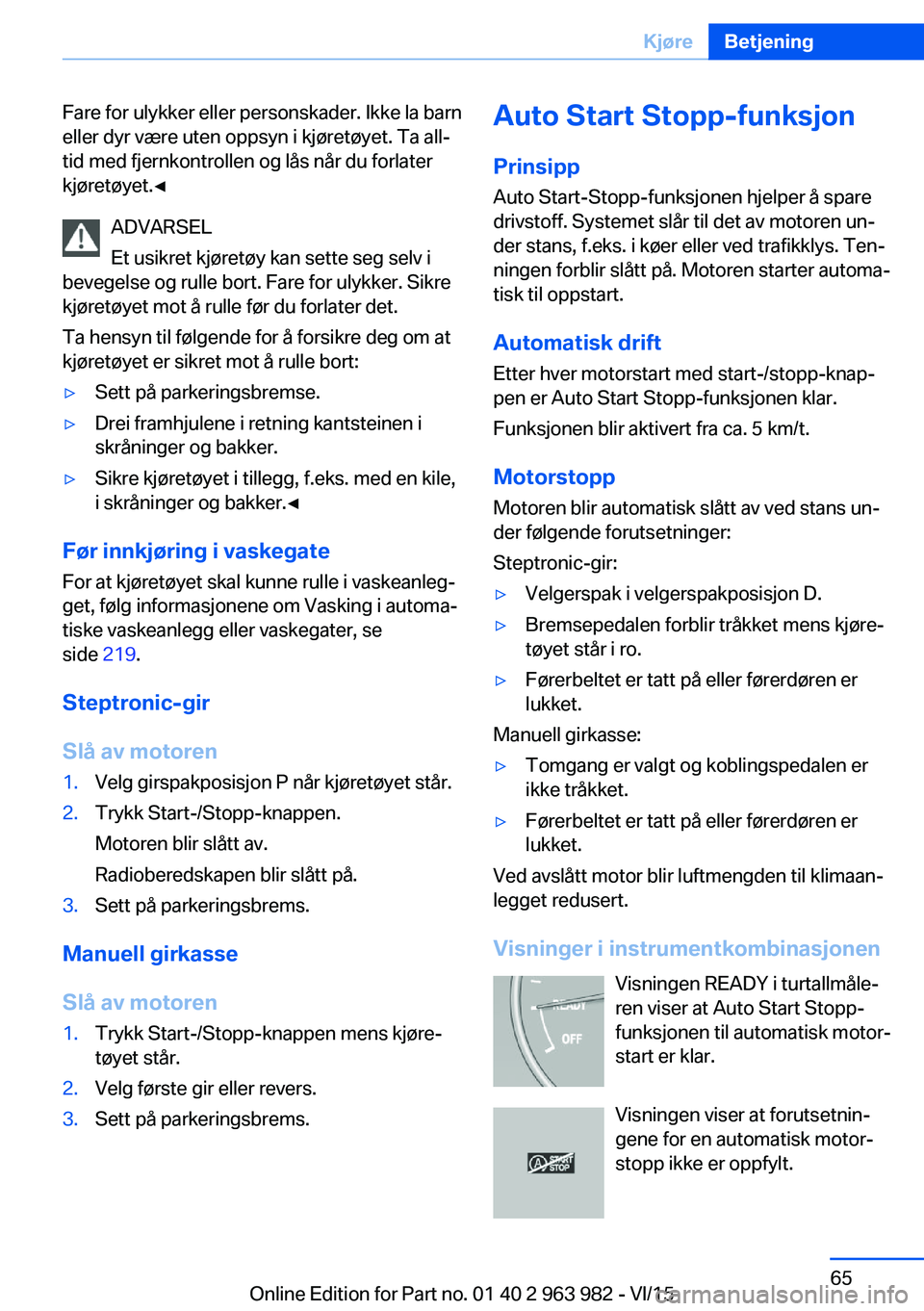 BMW 4 SERIES COUPE 2016  InstruksjonsbØker (in Norwegian) Fare for ulykker eller personskader. Ikke la barn
eller dyr være uten oppsyn i kjøretøyet. Ta all‐
tid med fjernkontrollen og lås når du forlater
kjøretøyet.◀
ADVARSEL
Et usikret kjøretøy