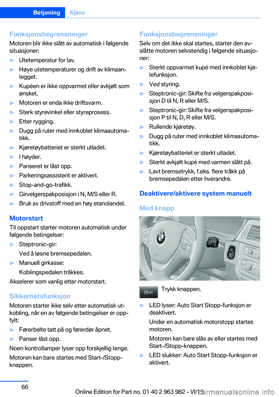 BMW 4 SERIES COUPE 2016  InstruksjonsbØker (in Norwegian) FunksjonsbegrensningerMotoren blir ikke slått av automatisk i følgende
situasjoner:▷Utetemperatur for lav.▷Høye utetemperaturer og drift av klimaan‐
legget.▷Kupéen er ikke oppvarmet eller 