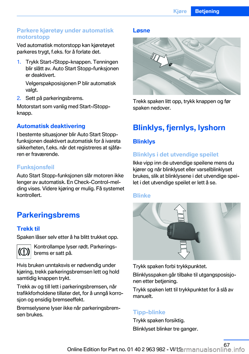 BMW 4 SERIES COUPE 2016  InstruksjonsbØker (in Norwegian) Parkere kjøretøy under automatisk
motorstopp
Ved automatisk motorstopp kan kjøretøyet
parkeres trygt, f.eks. for å forlate det.1.Trykk Start-/Stopp-knappen. Tenningen
blir slått av. Auto Start S