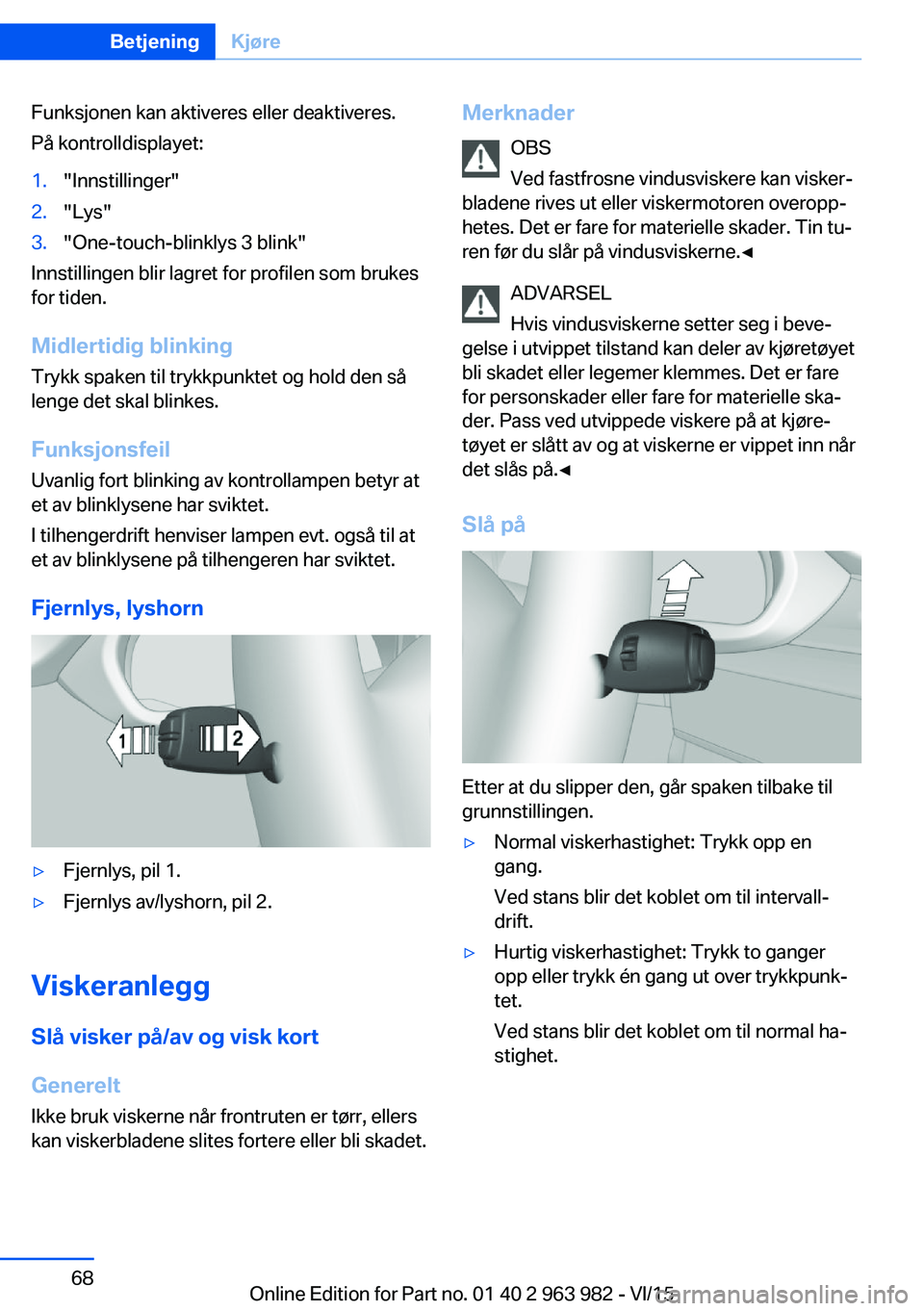 BMW 4 SERIES COUPE 2016  InstruksjonsbØker (in Norwegian) Funksjonen kan aktiveres eller deaktiveres.
På kontrolldisplayet:1."Innstillinger"2."Lys"3."One-touch-blinklys 3 blink"
Innstillingen blir lagret for profilen som brukes
for t