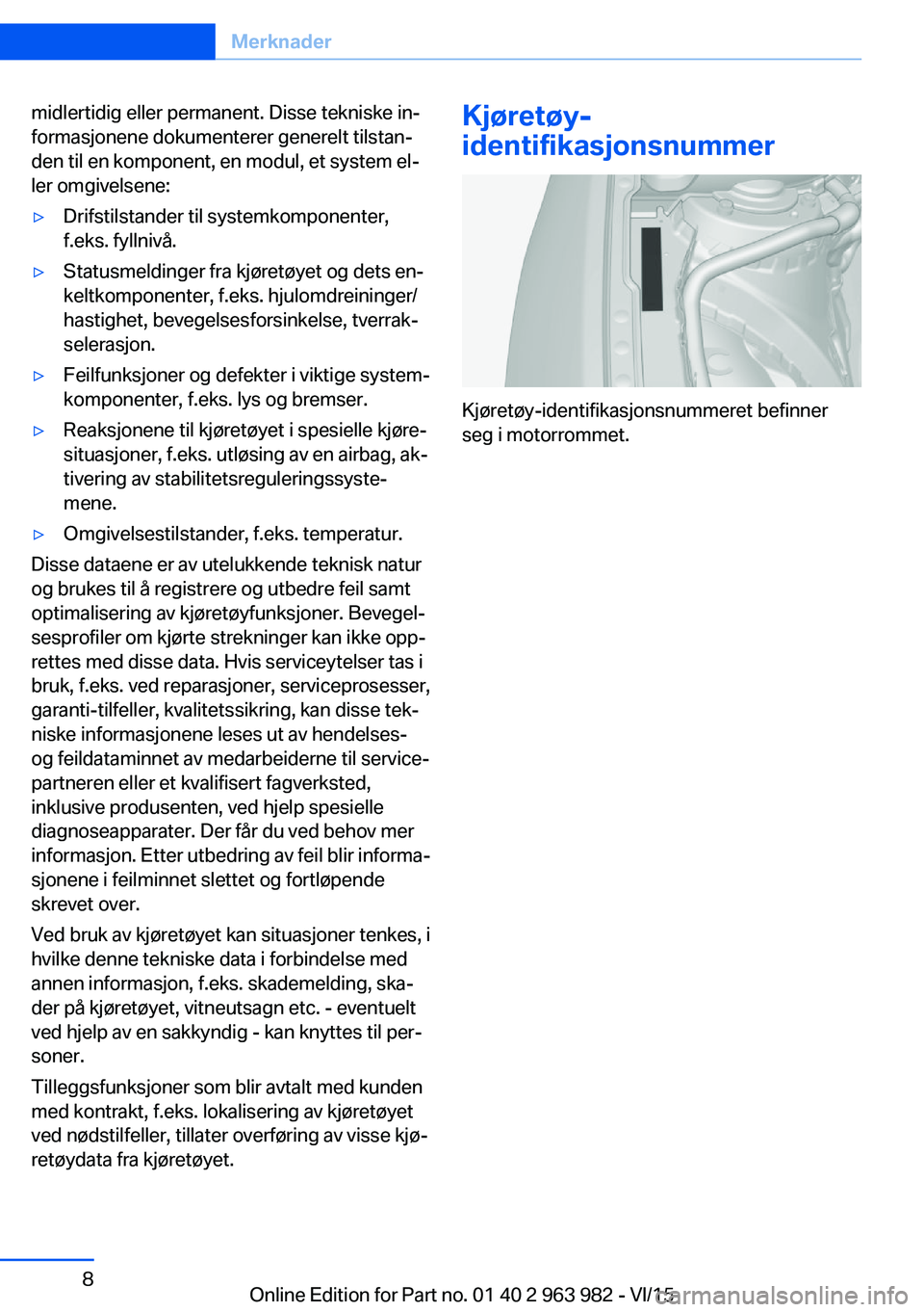 BMW 4 SERIES COUPE 2016 InstruksjonsbØker (in Norwegian) midlertidig eller permanent. Disse tekniske in‐
formasjonene dokumenterer generelt tilstan‐
den til en komponent, en modul, et system el‐
ler omgivelsene:▷Drifstilstander til systemkomponenter BMW 4 SERIES COUPE 2016 InstruksjonsbØker (in Norwegian) midlertidig eller permanent. Disse tekniske in‐
formasjonene dokumenterer generelt tilstan‐
den til en komponent, en modul, et system el‐
ler omgivelsene:▷Drifstilstander til systemkomponenter