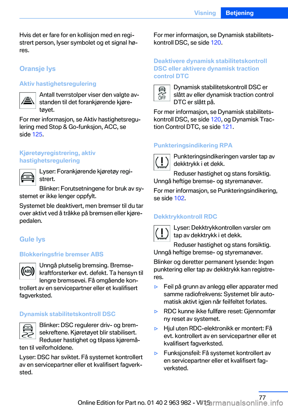 BMW 4 SERIES COUPE 2016  InstruksjonsbØker (in Norwegian) Hvis det er fare for en kollisjon med en regi‐
strert person, lyser symbolet og et signal hø‐
res.
Oransje lys
Aktiv hastighetsregulering Antall tverrstolper viser den valgte av‐
standen til de