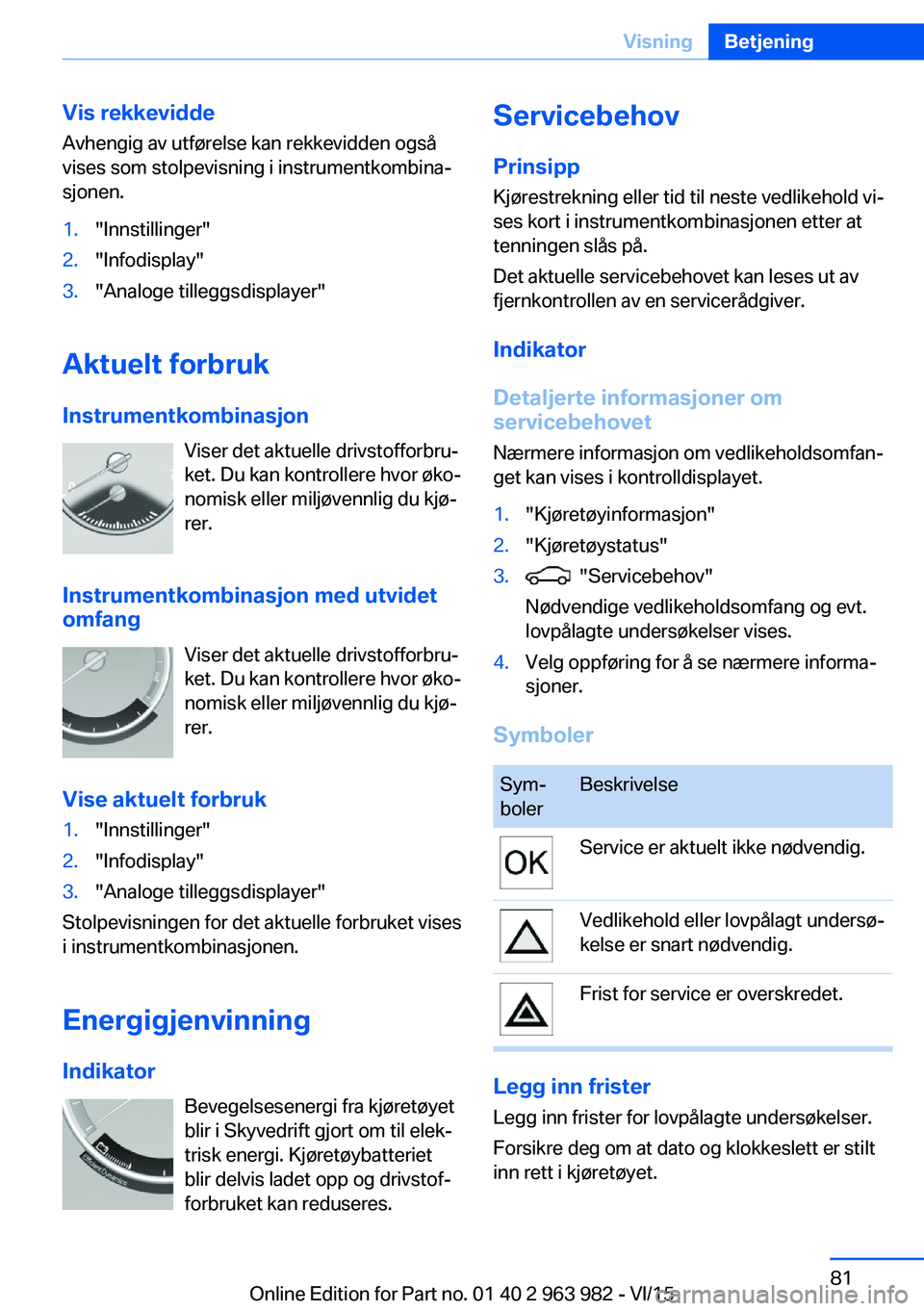 BMW 4 SERIES COUPE 2016  InstruksjonsbØker (in Norwegian) Vis rekkevidde
Avhengig av utførelse kan rekkevidden også
vises som stolpevisning i instrumentkombina‐
sjonen.1."Innstillinger"2."Infodisplay"3."Analoge tilleggsdisplayer"
