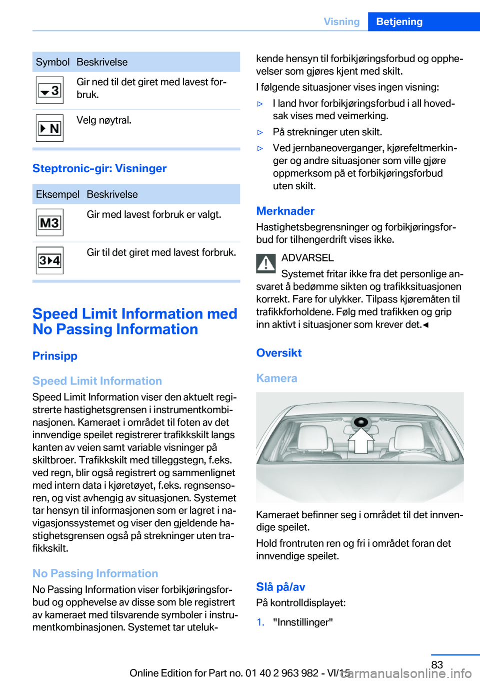 BMW 4 SERIES COUPE 2016  InstruksjonsbØker (in Norwegian) SymbolBeskrivelseGir ned til det giret med lavest for‐
bruk.Velg nøytral.
Steptronic-gir: Visninger
EksempelBeskrivelseGir med lavest forbruk er valgt.Gir til det giret med lavest forbruk.
Speed Li