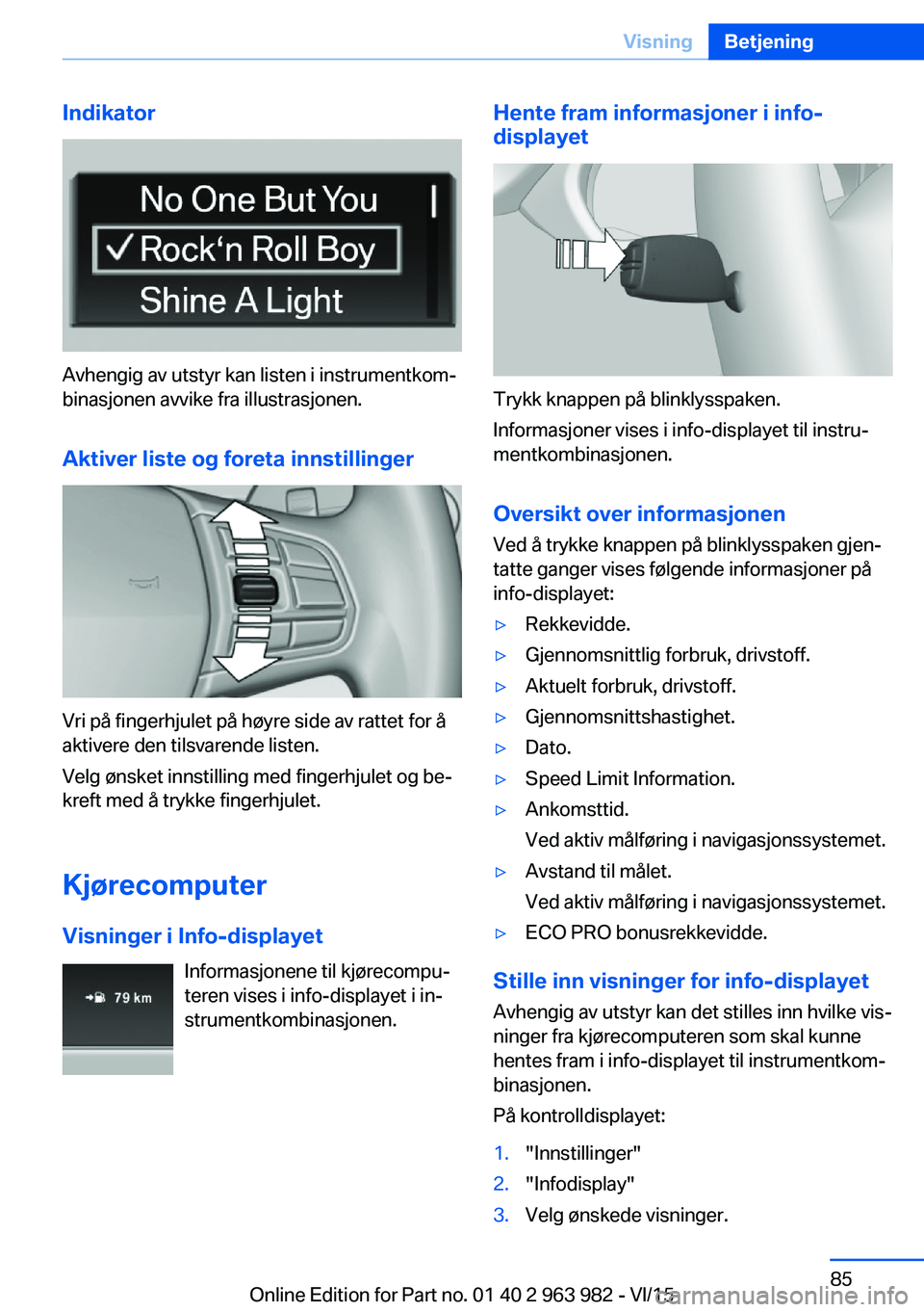 BMW 4 SERIES COUPE 2016  InstruksjonsbØker (in Norwegian) Indikator
Avhengig av utstyr kan listen i instrumentkom‐
binasjonen avvike fra illustrasjonen.
Aktiver liste og foreta innstillinger
Vri på fingerhjulet på høyre side av rattet for å
aktivere de