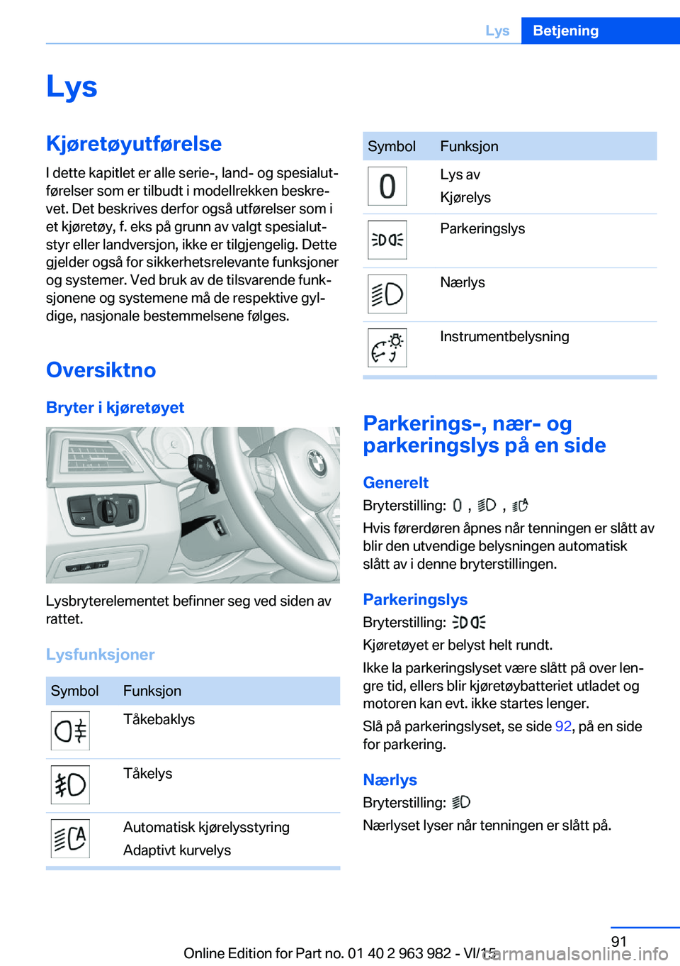 BMW 4 SERIES COUPE 2016  InstruksjonsbØker (in Norwegian) LysKjøretøyutførelseI dette kapitlet er alle serie-, land- og spesialut‐
førelser som er tilbudt i modellrekken beskre‐
vet. Det beskrives derfor også utførelser som i
et kjøretøy, f. eks 