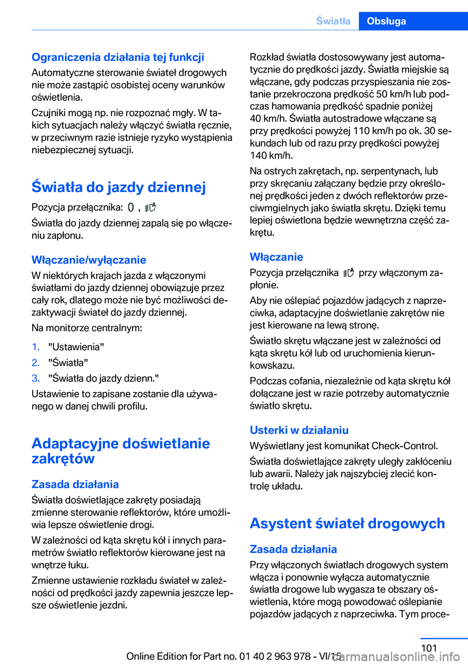 BMW 4 SERIES COUPE 2016  Instrukcja obsługi (in Polish) Ograniczenia działania tej funkcji
Automatyczne sterowanie świateł drogowych
nie może zastąpić osobistej oceny warunków oświetlenia.
Czujniki mogą np. nie rozpoznać mgły. W ta‐
kich sytua