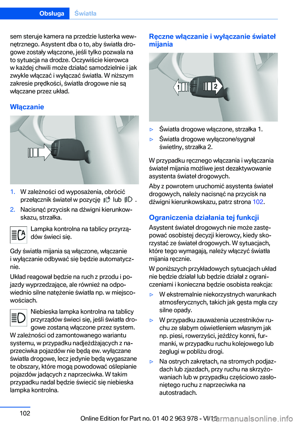 BMW 4 SERIES COUPE 2016  Instrukcja obsługi (in Polish) sem steruje kamera na przedzie lusterka wew‐
nętrznego. Asystent dba o to, aby światła dro‐
gowe zostały włączone, jeśli tylko pozwala na
to sytuacja na drodze. Oczywiście kierowca
w każd
