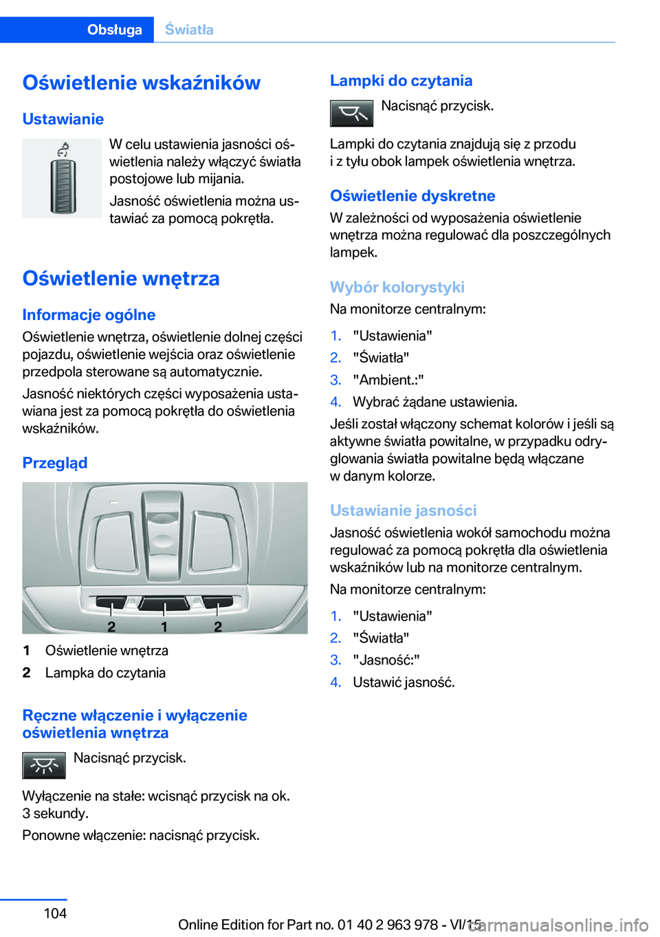 BMW 4 SERIES COUPE 2016  Instrukcja obsługi (in Polish) Oświetlenie wskaźnikówUstawianie W celu ustawienia jasności oś‐
wietlenia należy włączyć światła
postojowe lub mijania.
Jasność oświetlenia można us‐
tawiać za pomocą pokrętła.
