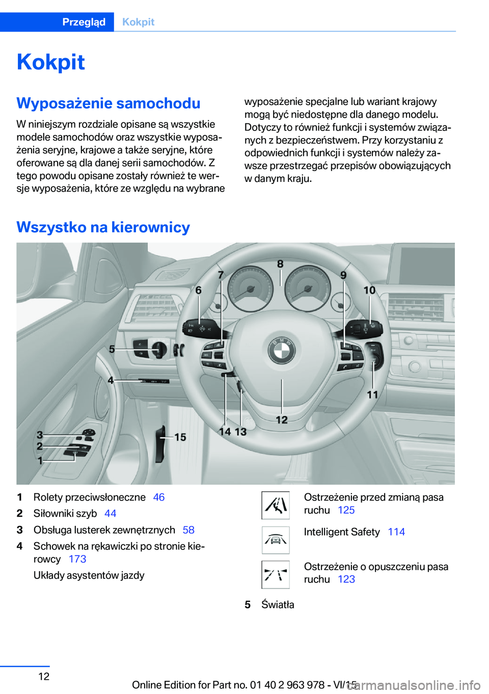 BMW 4 SERIES COUPE 2016 Instrukcja obsługi (in Polish) KokpitWyposażenie samochoduW niniejszym rozdziale opisane są wszystkie
modele samochodów oraz wszystkie wyposa‐
żenia seryjne, krajowe a także seryjne, które
oferowane są dla danej serii samo BMW 4 SERIES COUPE 2016 Instrukcja obsługi (in Polish) KokpitWyposażenie samochoduW niniejszym rozdziale opisane są wszystkie
modele samochodów oraz wszystkie wyposa‐
żenia seryjne, krajowe a także seryjne, które
oferowane są dla danej serii samo
