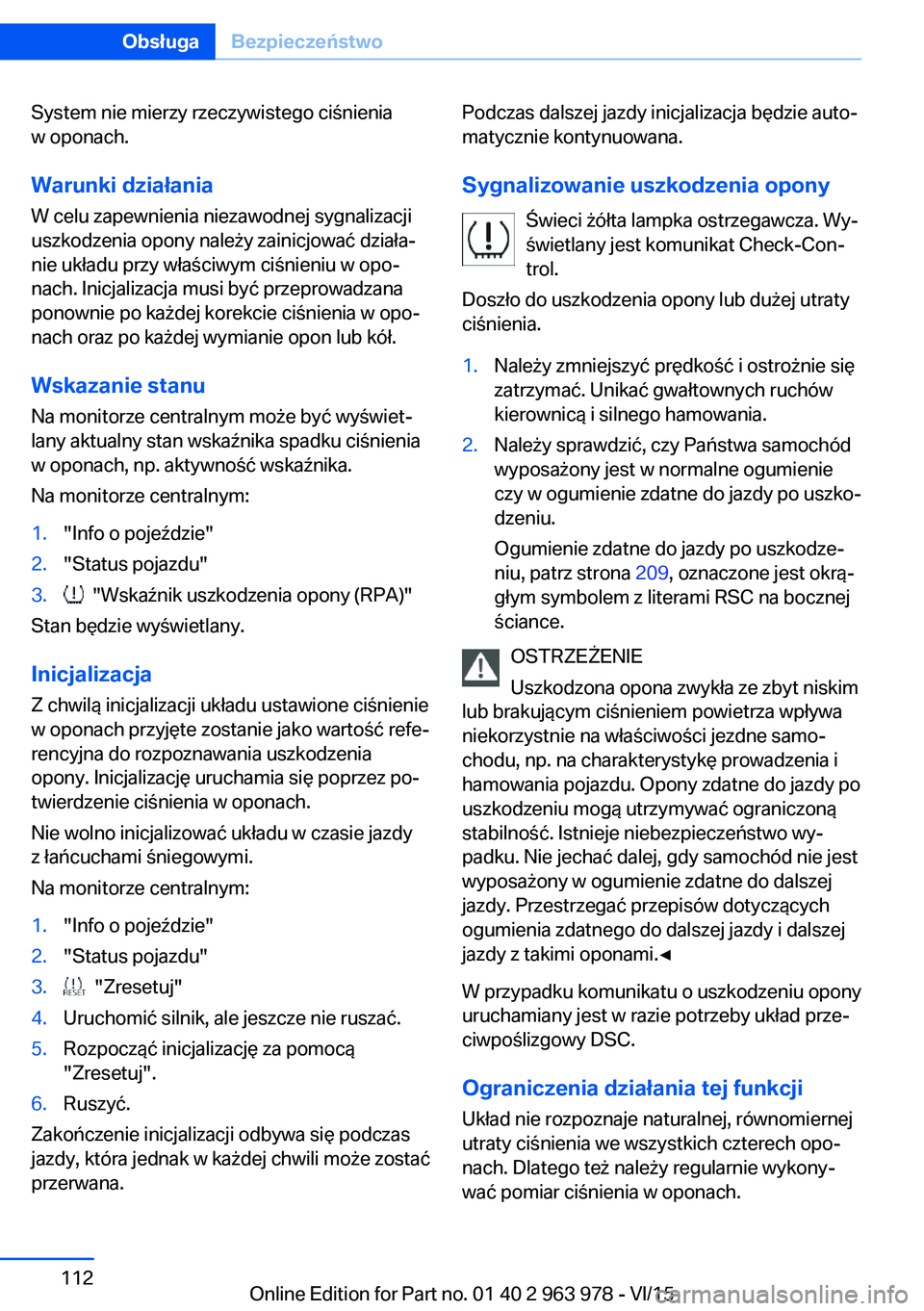 BMW 4 SERIES COUPE 2016 Instrukcja obsługi (in Polish) System nie mierzy rzeczywistego ciśnienia
w oponach.
Warunki działania W celu zapewnienia niezawodnej sygnalizacji
uszkodzenia opony należy zainicjować działa‐
nie układu przy właściwym ciś BMW 4 SERIES COUPE 2016 Instrukcja obsługi (in Polish) System nie mierzy rzeczywistego ciśnienia
w oponach.
Warunki działania W celu zapewnienia niezawodnej sygnalizacji
uszkodzenia opony należy zainicjować działa‐
nie układu przy właściwym ciś