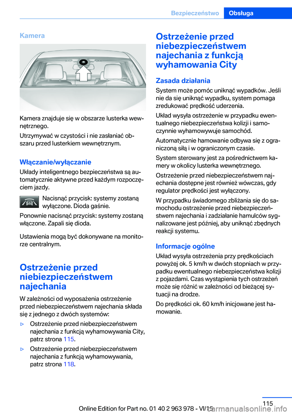 BMW 4 SERIES COUPE 2016 Instrukcja obsługi (in Polish) Kamera
Kamera znajduje się w obszarze lusterka wew‐
nętrznego.
Utrzymywać w czystości i nie zasłaniać ob‐
szaru przed lusterkiem wewnętrznym.
Włączanie/wyłączanie Układy inteligentnego BMW 4 SERIES COUPE 2016 Instrukcja obsługi (in Polish) Kamera
Kamera znajduje się w obszarze lusterka wew‐
nętrznego.
Utrzymywać w czystości i nie zasłaniać ob‐
szaru przed lusterkiem wewnętrznym.
Włączanie/wyłączanie Układy inteligentnego