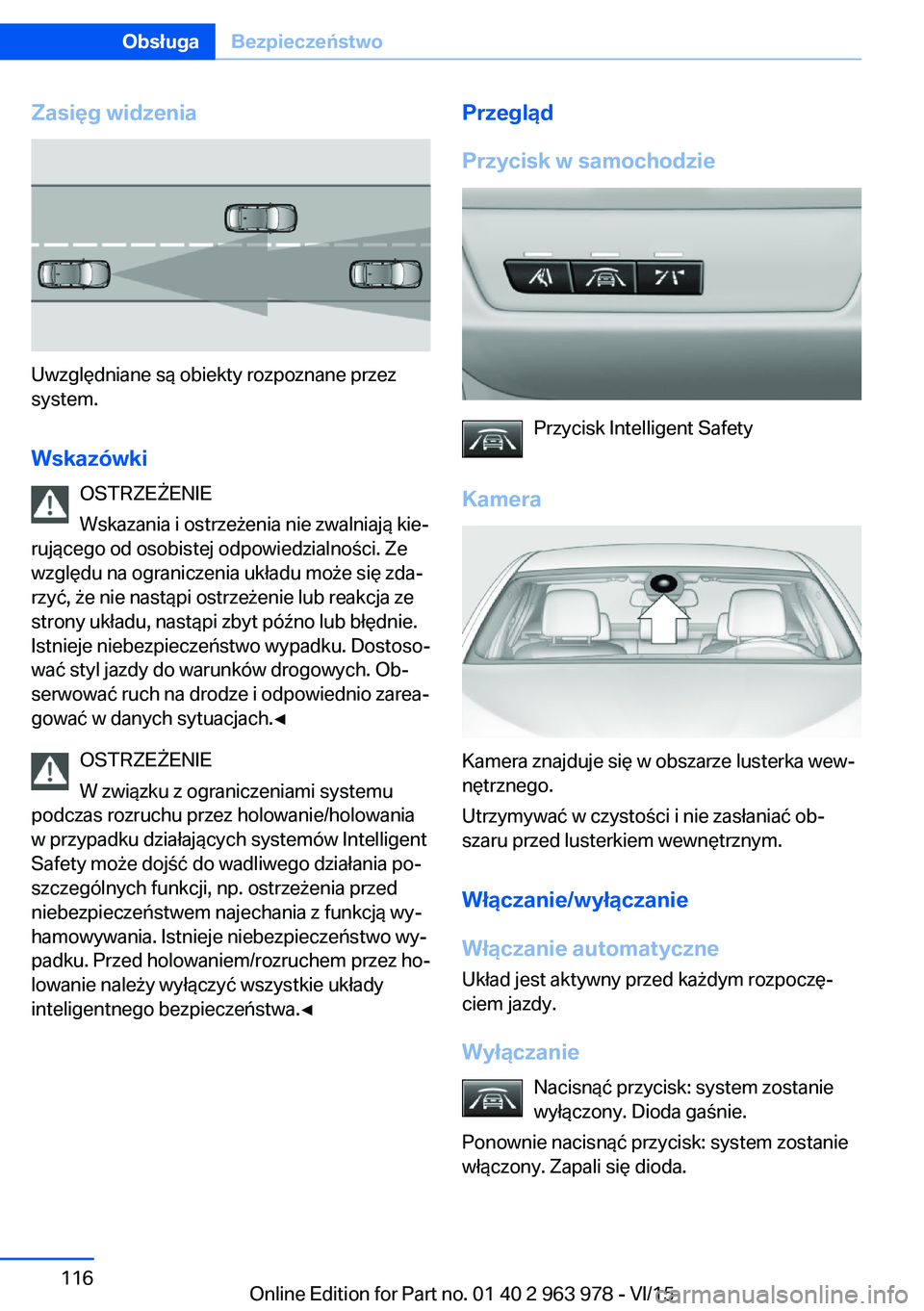 BMW 4 SERIES COUPE 2016 Instrukcja obsługi (in Polish) Zasięg widzenia
Uwzględniane są obiekty rozpoznane przez
system.
Wskazówki OSTRZEŻENIE
Wskazania i ostrzeżenia nie zwalniają kie‐
rującego od osobistej odpowiedzialności. Ze
względu na ogr BMW 4 SERIES COUPE 2016 Instrukcja obsługi (in Polish) Zasięg widzenia
Uwzględniane są obiekty rozpoznane przez
system.
Wskazówki OSTRZEŻENIE
Wskazania i ostrzeżenia nie zwalniają kie‐
rującego od osobistej odpowiedzialności. Ze
względu na ogr