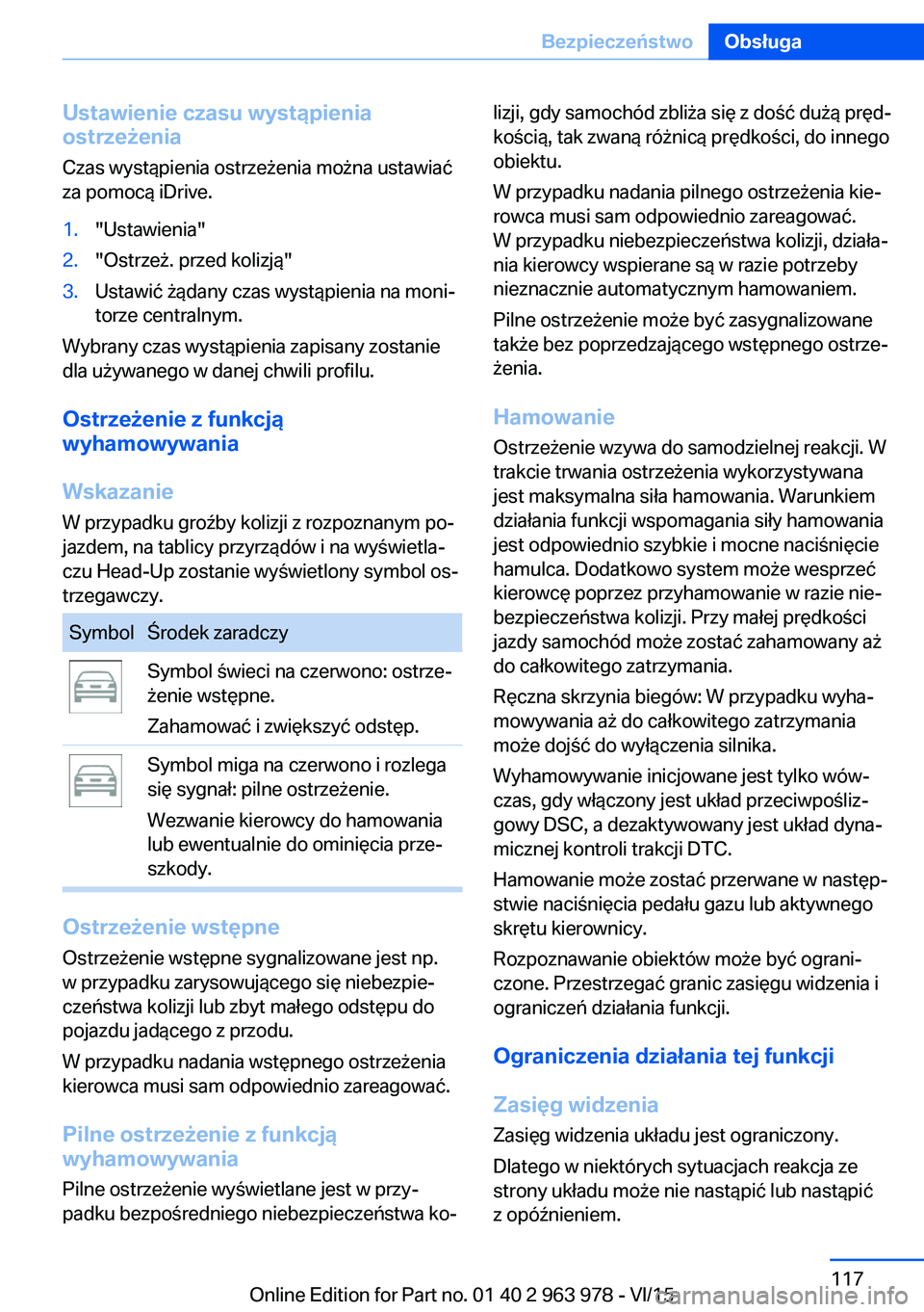 BMW 4 SERIES COUPE 2016 Instrukcja obsługi (in Polish) Ustawienie czasu wystąpienia
ostrzeżenia
Czas wystąpienia ostrzeżenia można ustawiać
za pomocą iDrive.1."Ustawienia"2."Ostrzeż. przed kolizją"3.Ustawić żądany czas wystąpi BMW 4 SERIES COUPE 2016 Instrukcja obsługi (in Polish) Ustawienie czasu wystąpienia
ostrzeżenia
Czas wystąpienia ostrzeżenia można ustawiać
za pomocą iDrive.1."Ustawienia"2."Ostrzeż. przed kolizją"3.Ustawić żądany czas wystąpi
