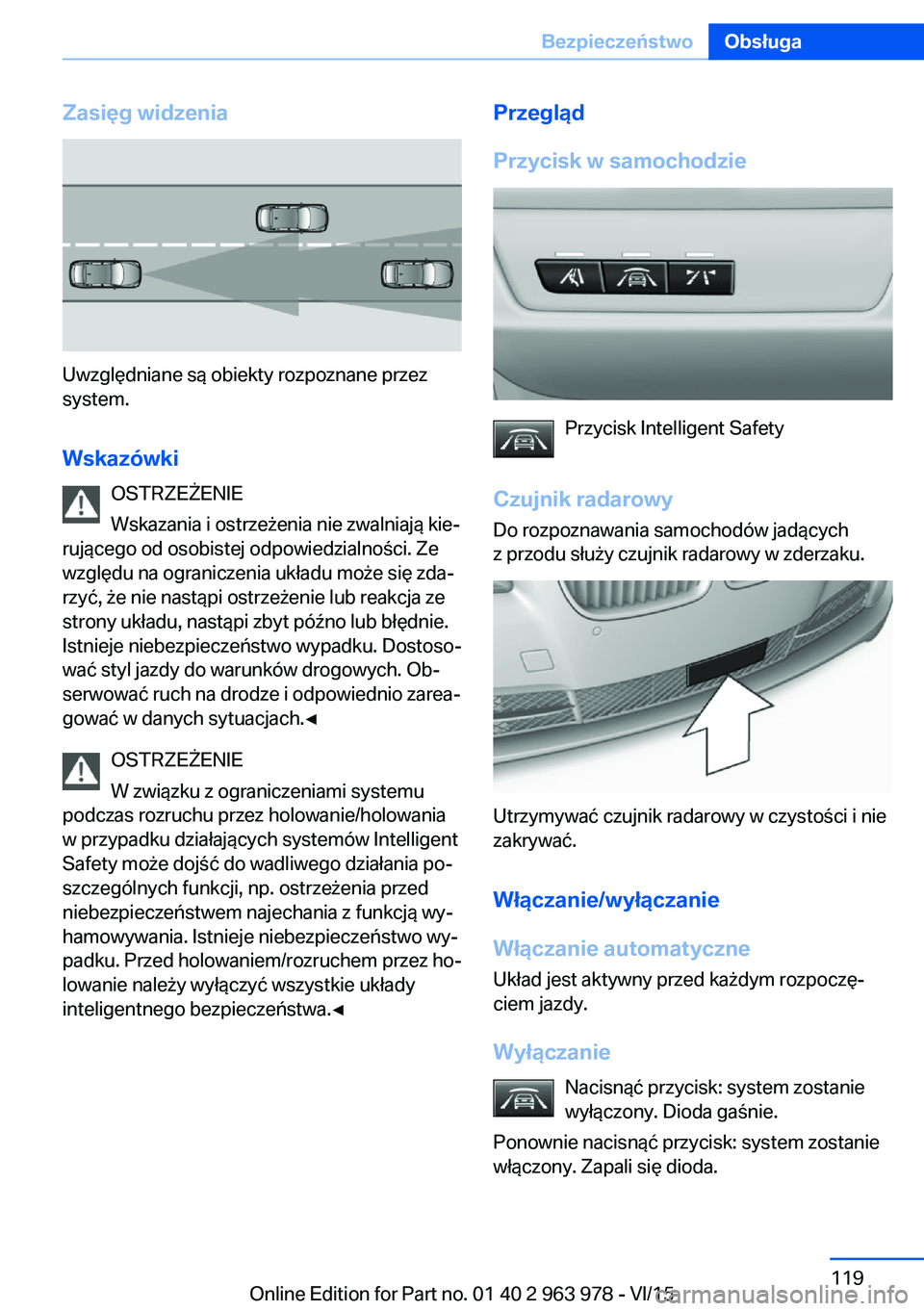 BMW 4 SERIES COUPE 2016 Instrukcja obsługi (in Polish) Zasięg widzenia
Uwzględniane są obiekty rozpoznane przez
system.
Wskazówki OSTRZEŻENIE
Wskazania i ostrzeżenia nie zwalniają kie‐
rującego od osobistej odpowiedzialności. Ze
względu na ogr BMW 4 SERIES COUPE 2016 Instrukcja obsługi (in Polish) Zasięg widzenia
Uwzględniane są obiekty rozpoznane przez
system.
Wskazówki OSTRZEŻENIE
Wskazania i ostrzeżenia nie zwalniają kie‐
rującego od osobistej odpowiedzialności. Ze
względu na ogr