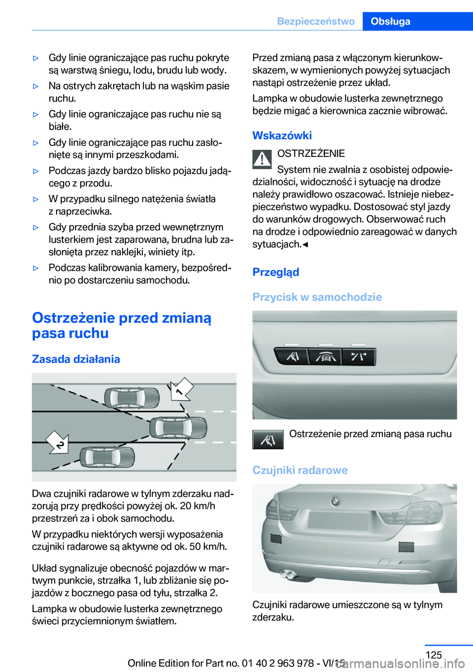BMW 4 SERIES COUPE 2016  Instrukcja obsługi (in Polish) ▷Gdy linie ograniczające pas ruchu pokryte
są warstwą śniegu, lodu, brudu lub wody.▷Na ostrych zakrętach lub na wąskim pasie
ruchu.▷Gdy linie ograniczające pas ruchu nie są
białe.▷Gdy