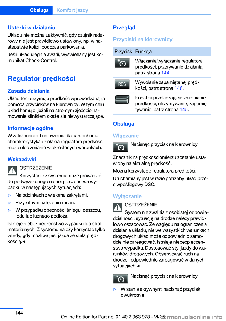 BMW 4 SERIES COUPE 2016 Instrukcja obsługi (in Polish) Usterki w działaniu
Układu nie można uaktywnić, gdy czujnik rada‐
rowy nie jest prawidłowo ustawiony, np. w na‐
stępstwie kolizji podczas parkowania.
Jeśli układ ulegnie awarii, wyświetla BMW 4 SERIES COUPE 2016 Instrukcja obsługi (in Polish) Usterki w działaniu
Układu nie można uaktywnić, gdy czujnik rada‐
rowy nie jest prawidłowo ustawiony, np. w na‐
stępstwie kolizji podczas parkowania.
Jeśli układ ulegnie awarii, wyświetla
