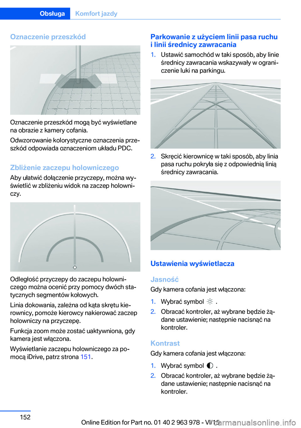 BMW 4 SERIES COUPE 2016  Instrukcja obsługi (in Polish) Oznaczenie przeszkód
Oznaczenie przeszkód mogą być wyświetlane
na obrazie z kamery cofania.
Odwzorowanie kolorystyczne oznaczenia prze‐
szkód odpowiada oznaczeniom układu PDC.
Zbliżenie zacz